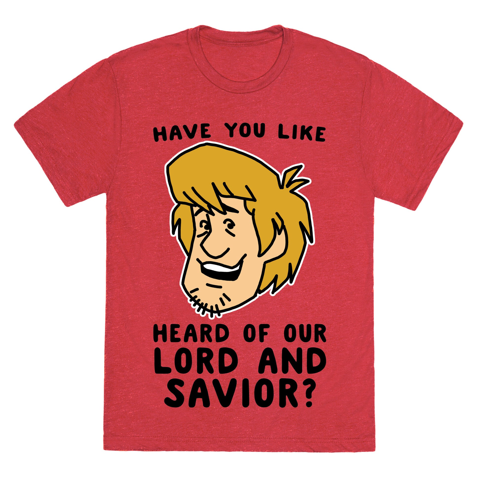 Have You Like Heard of Our Lord and Savior - Shaggy Unisex Triblend Tee