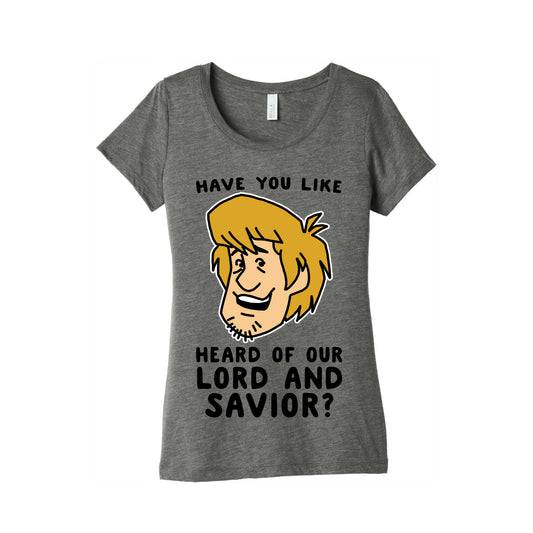 Have You Like Heard of Our Lord and Savior - Shaggy Women's Triblend Tee