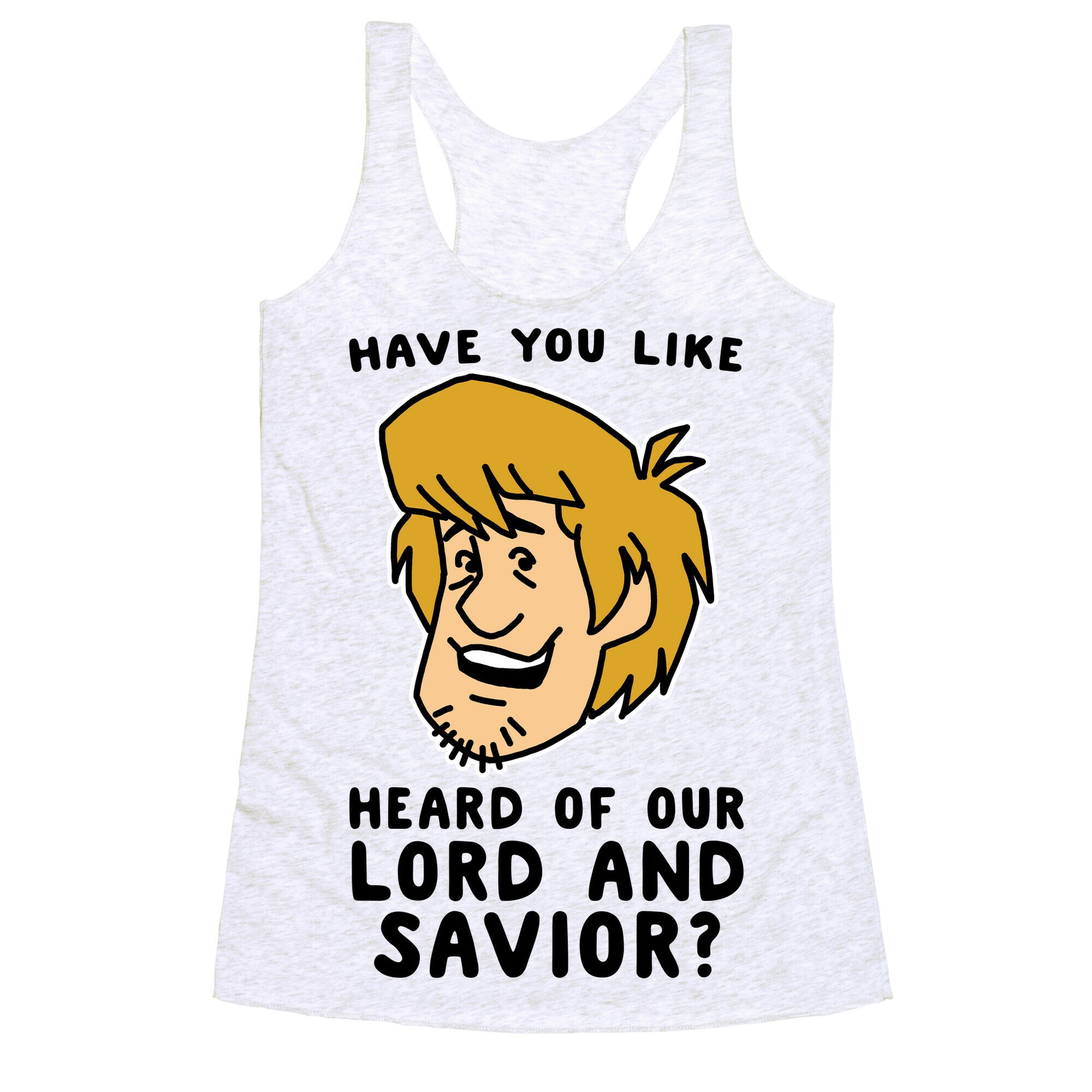 Have You Like Heard of Our Lord and Savior - Shaggy Racerback Tank