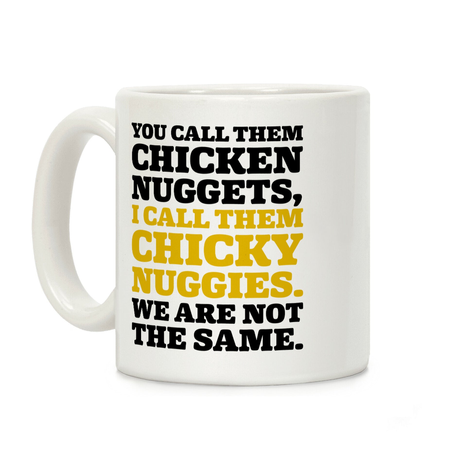You Call Them Chicken Nuggets I Call Them Chicky Nuggies We Are Not The Same Coffee Mug