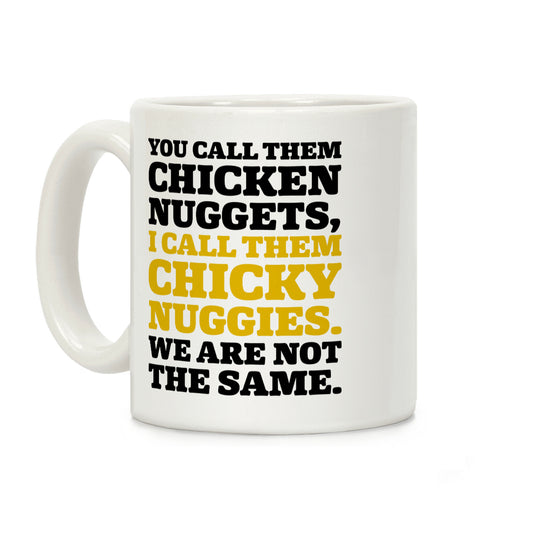 You Call Them Chicken Nuggets I Call Them Chicky Nuggies We Are Not The Same Coffee Mug