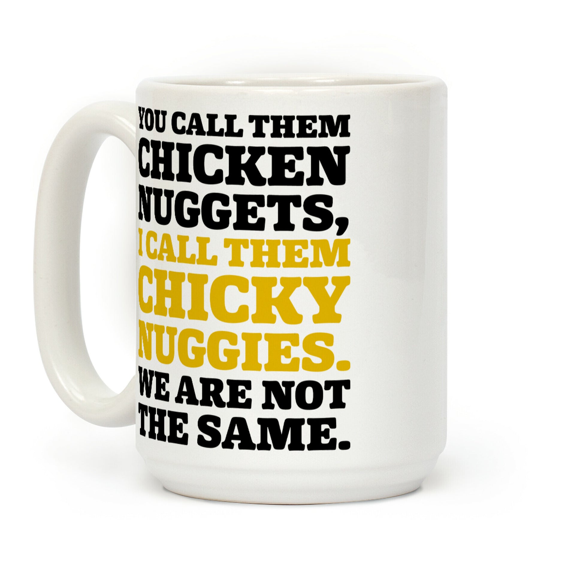 You Call Them Chicken Nuggets I Call Them Chicky Nuggies We Are Not The Same Coffee Mug