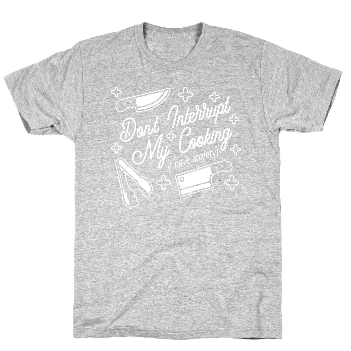 Don't Interrupt My Cooking (I have anxiety) T-Shirt