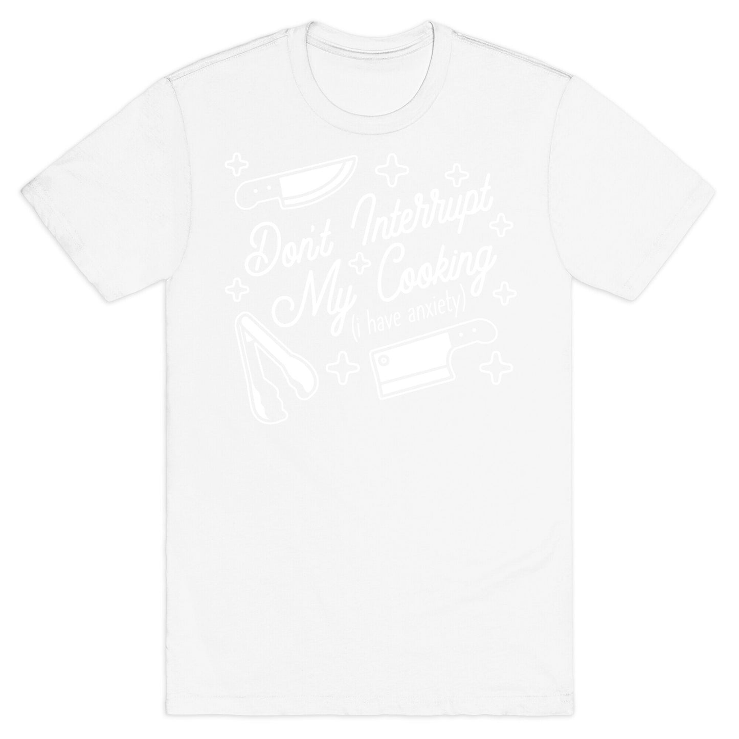 Don't Interrupt My Cooking (I have anxiety) T-Shirt