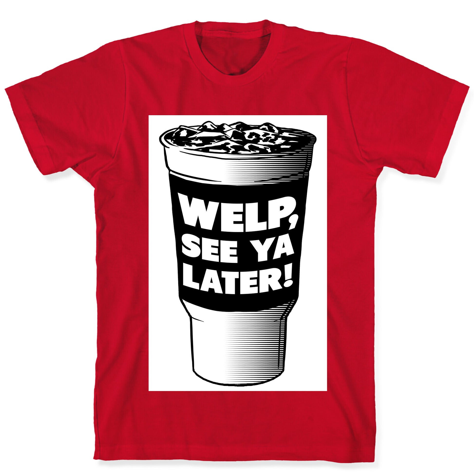 Welp. See Ya Later! T-Shirt