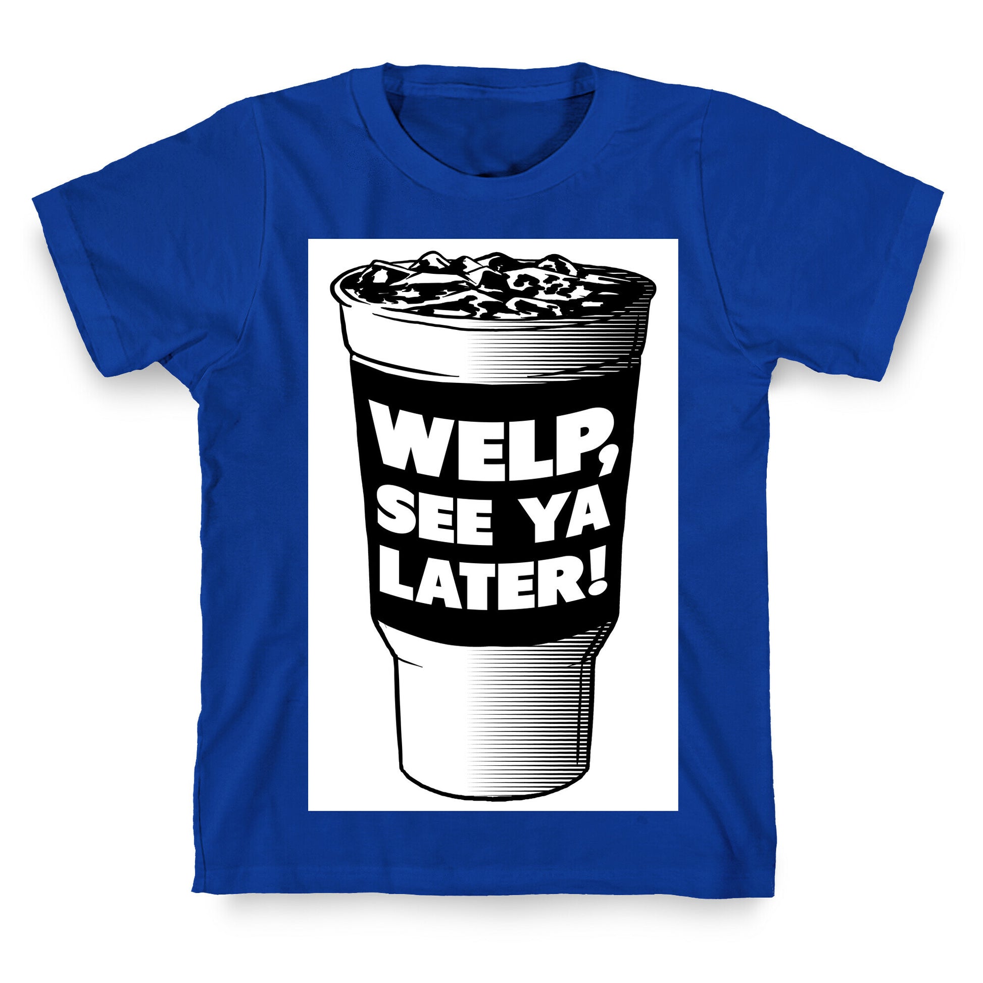 Welp. See Ya Later! T-Shirt