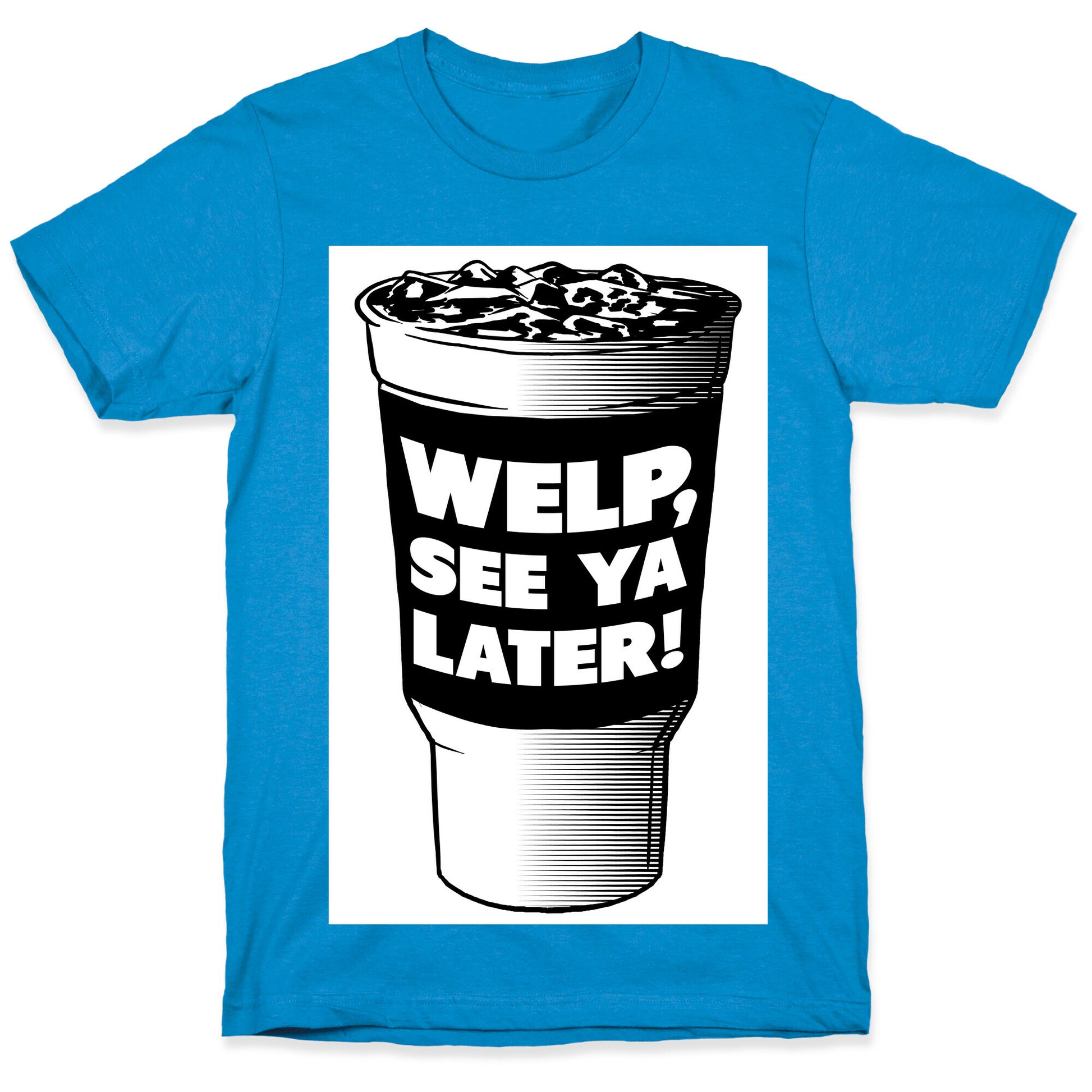 Welp. See Ya Later! T-Shirt