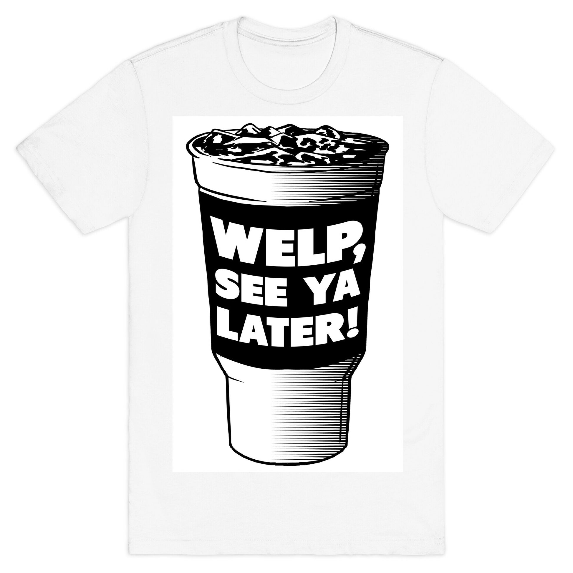 Welp. See Ya Later! T-Shirt