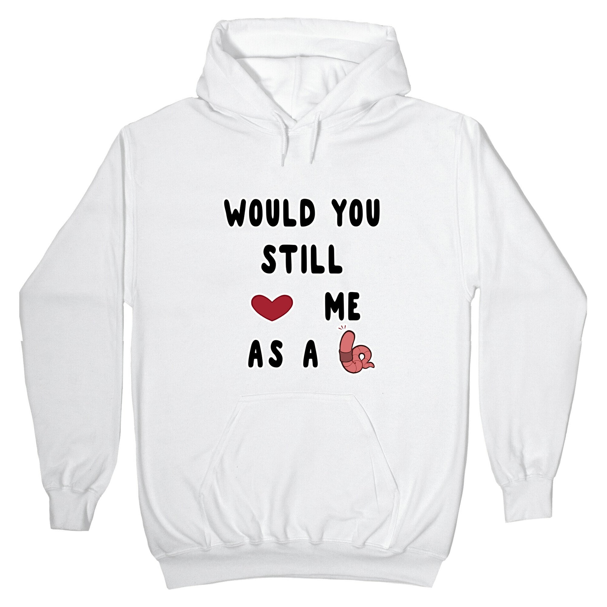 Would You Still Love Me As A Worm ? Hoodie