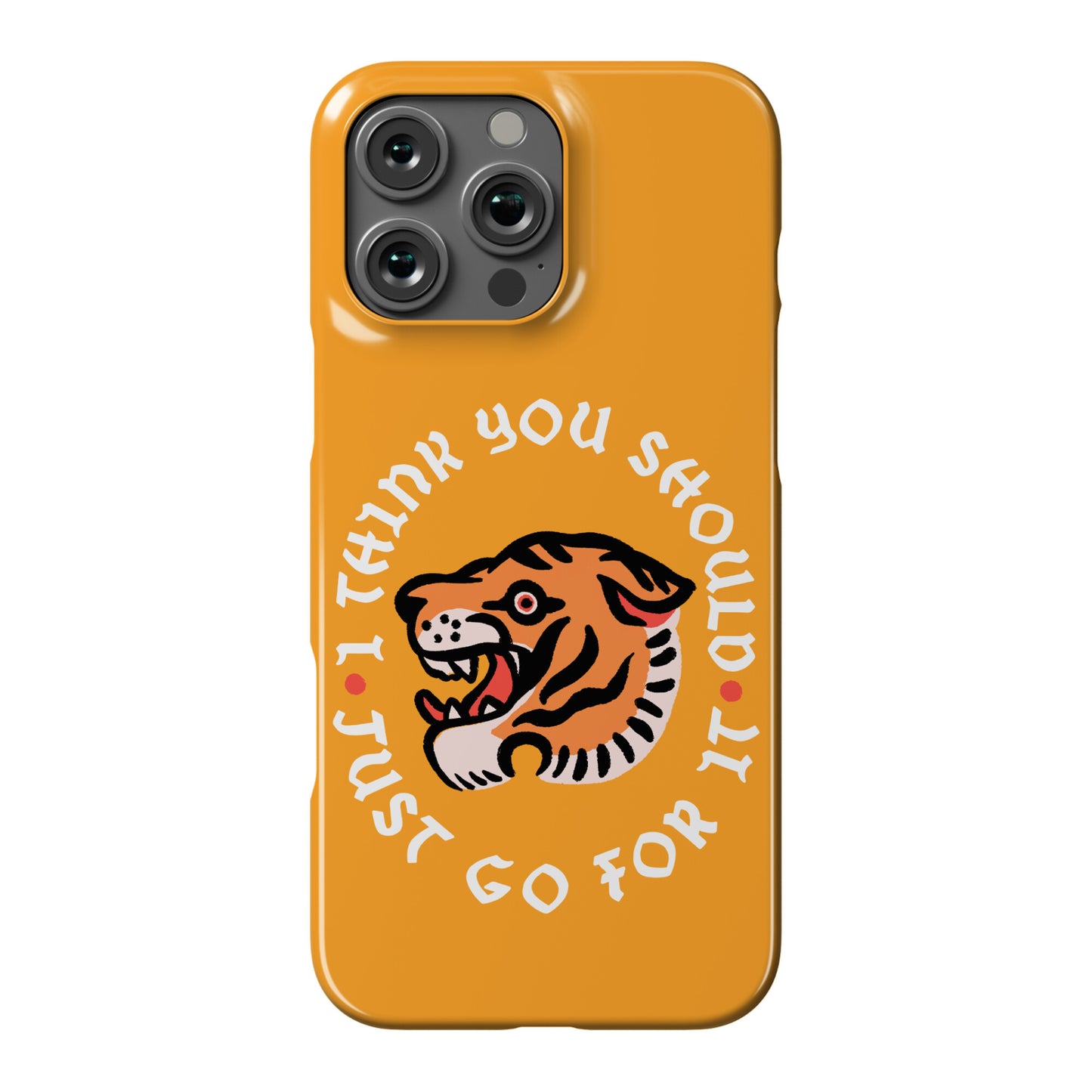 I Think You Should Just Go For It Tiger Phone Case