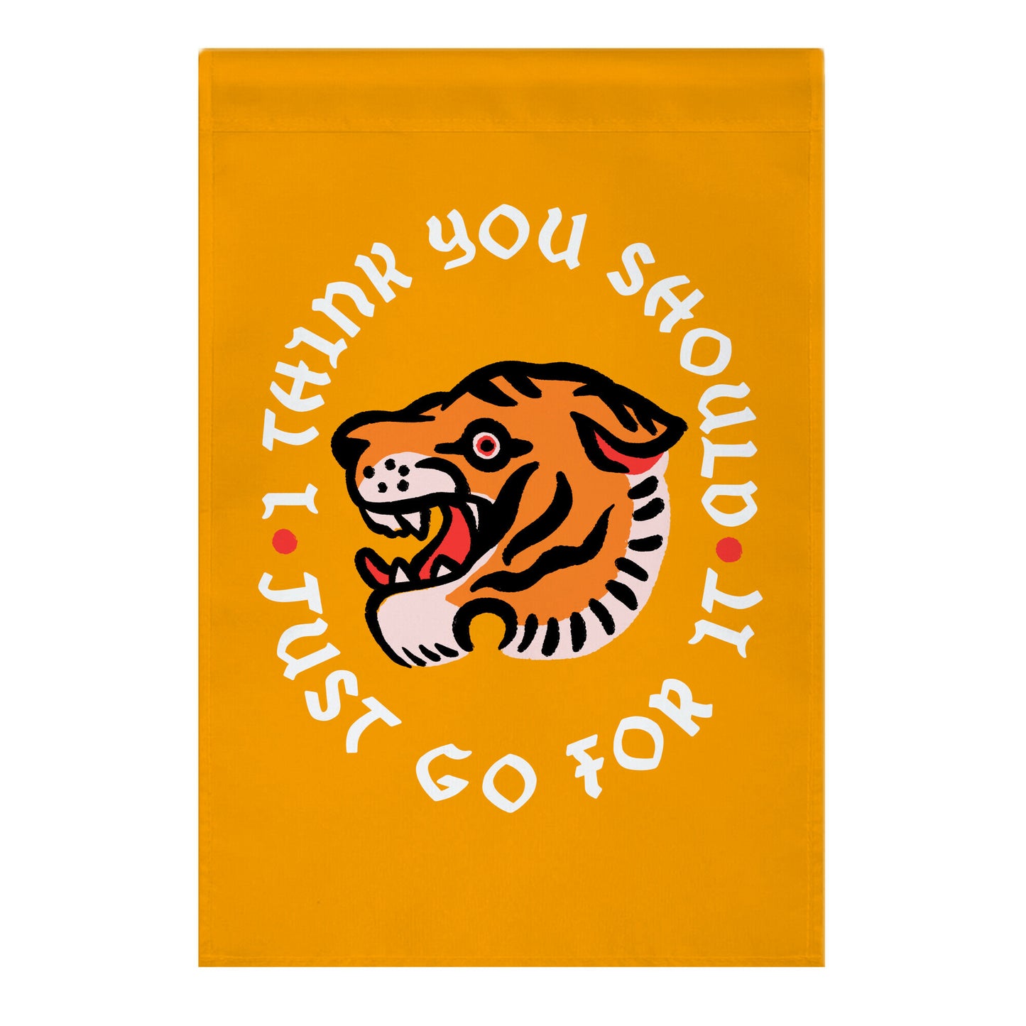 I Think You Should Just Go For It Tiger Garden Flag