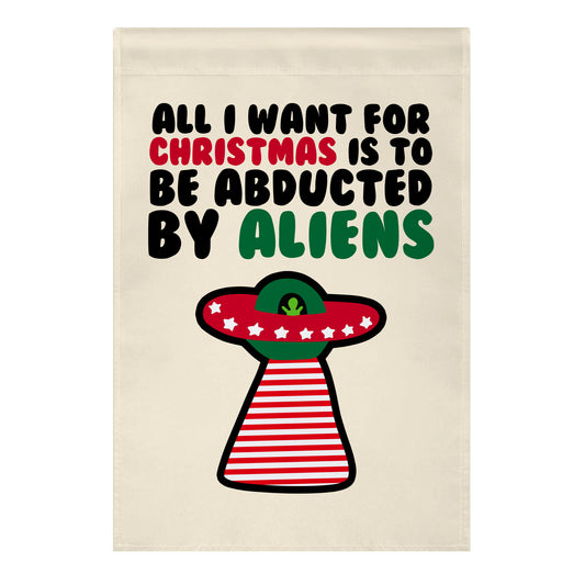 All I Want for Christmas is to Be Abducted by Aliens Garden Flag