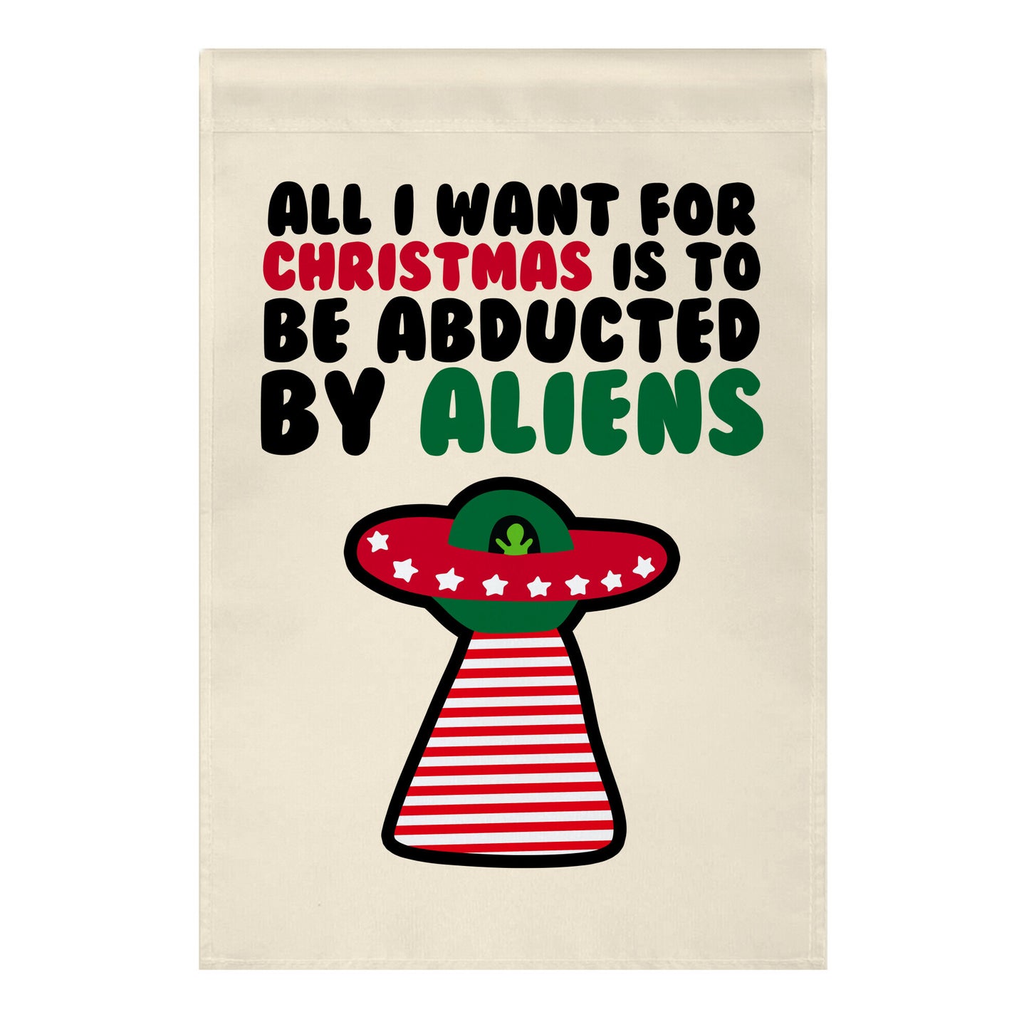 All I Want for Christmas is to Be Abducted by Aliens Garden Flag