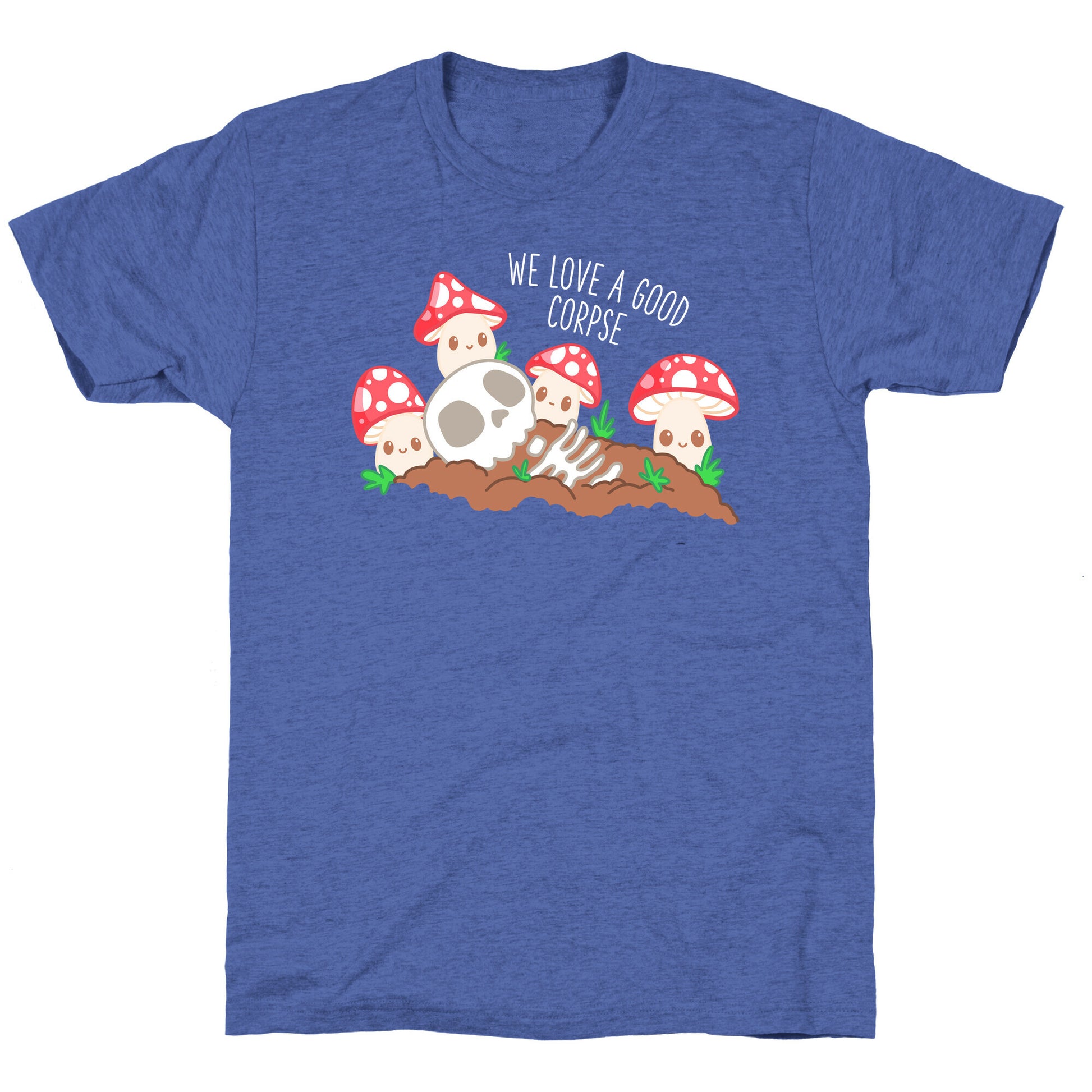 We Love a Good Corpse Mushrooms Unisex Triblend Tee