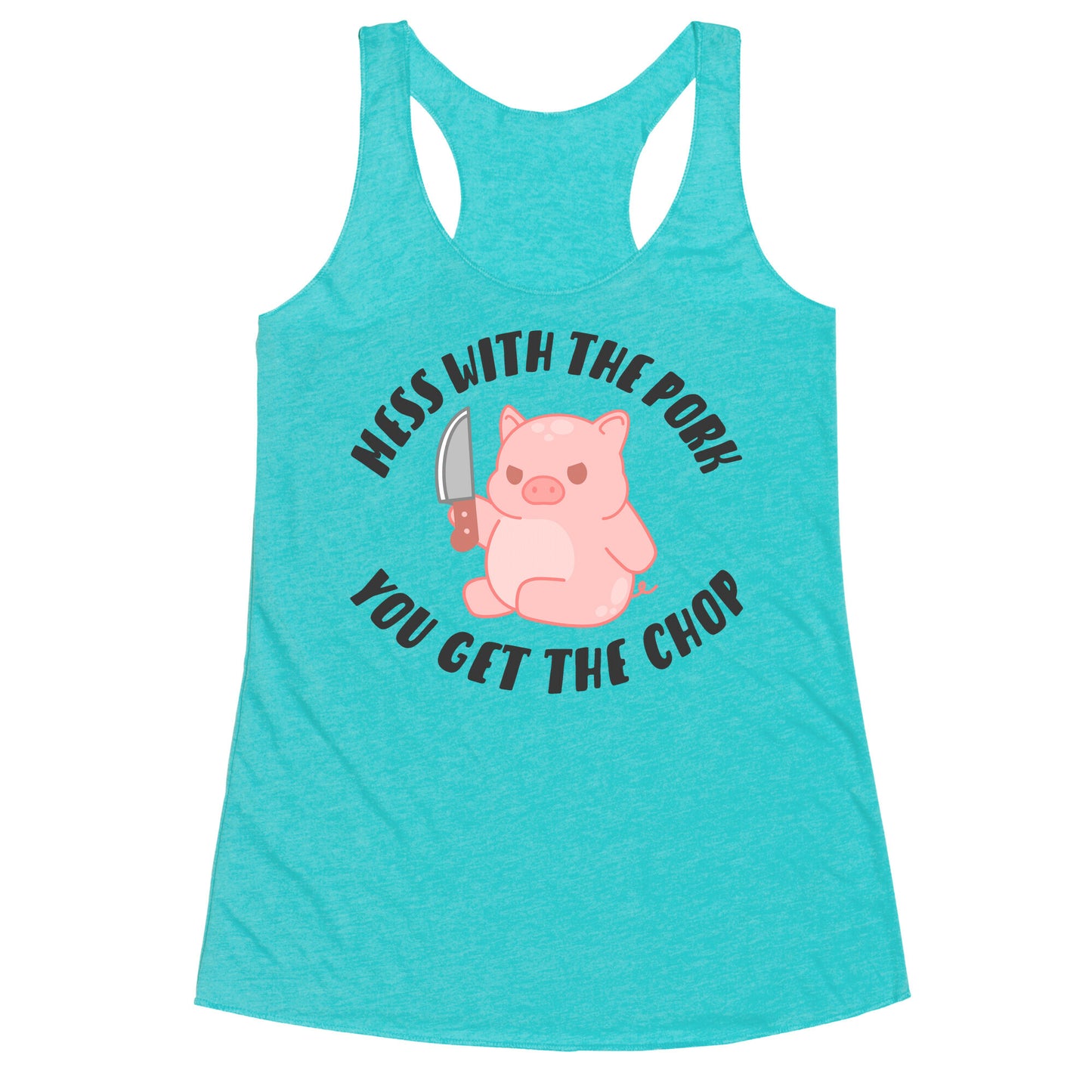 Mess With The Pork You Get The Chop Racerback Tank
