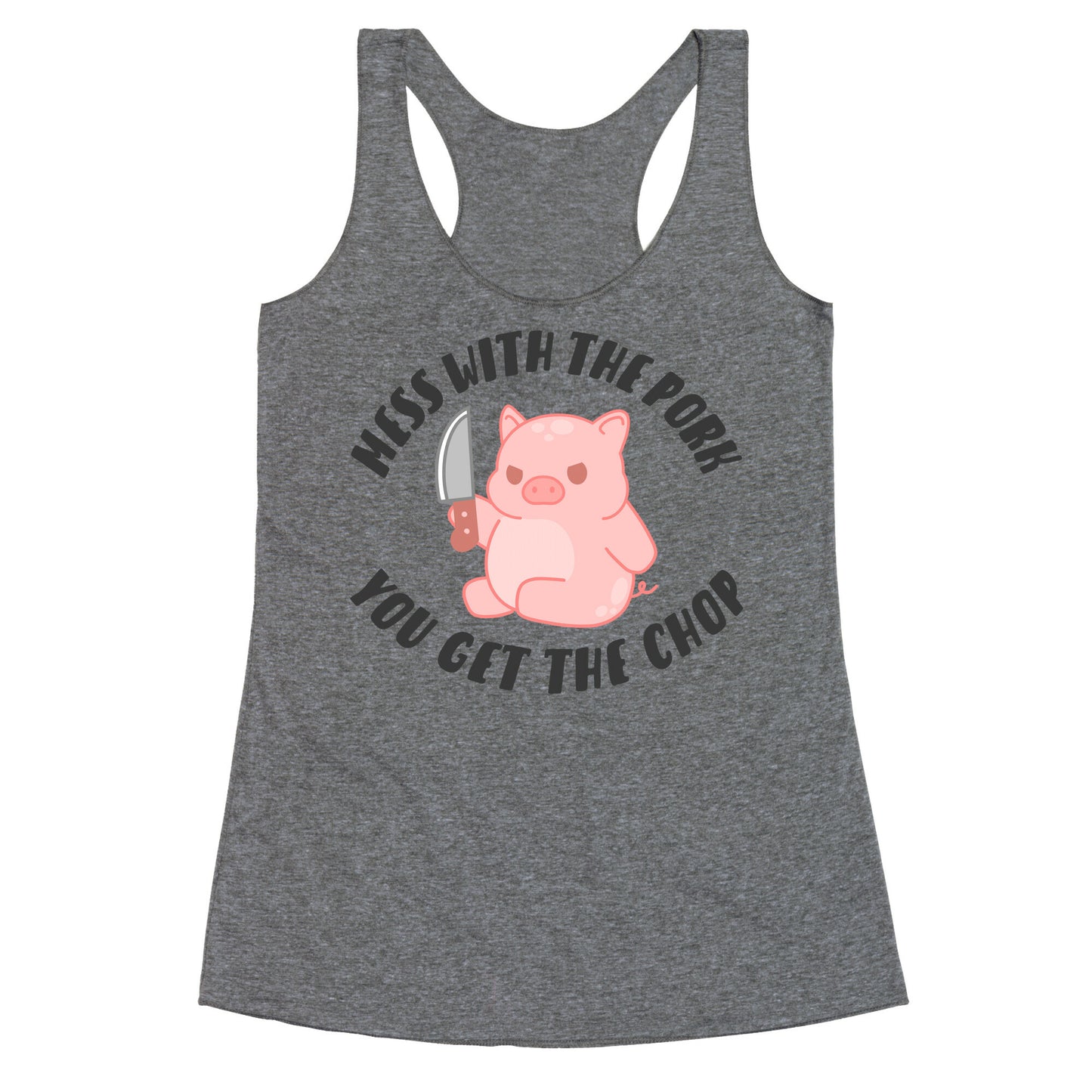 Mess With The Pork You Get The Chop Racerback Tank