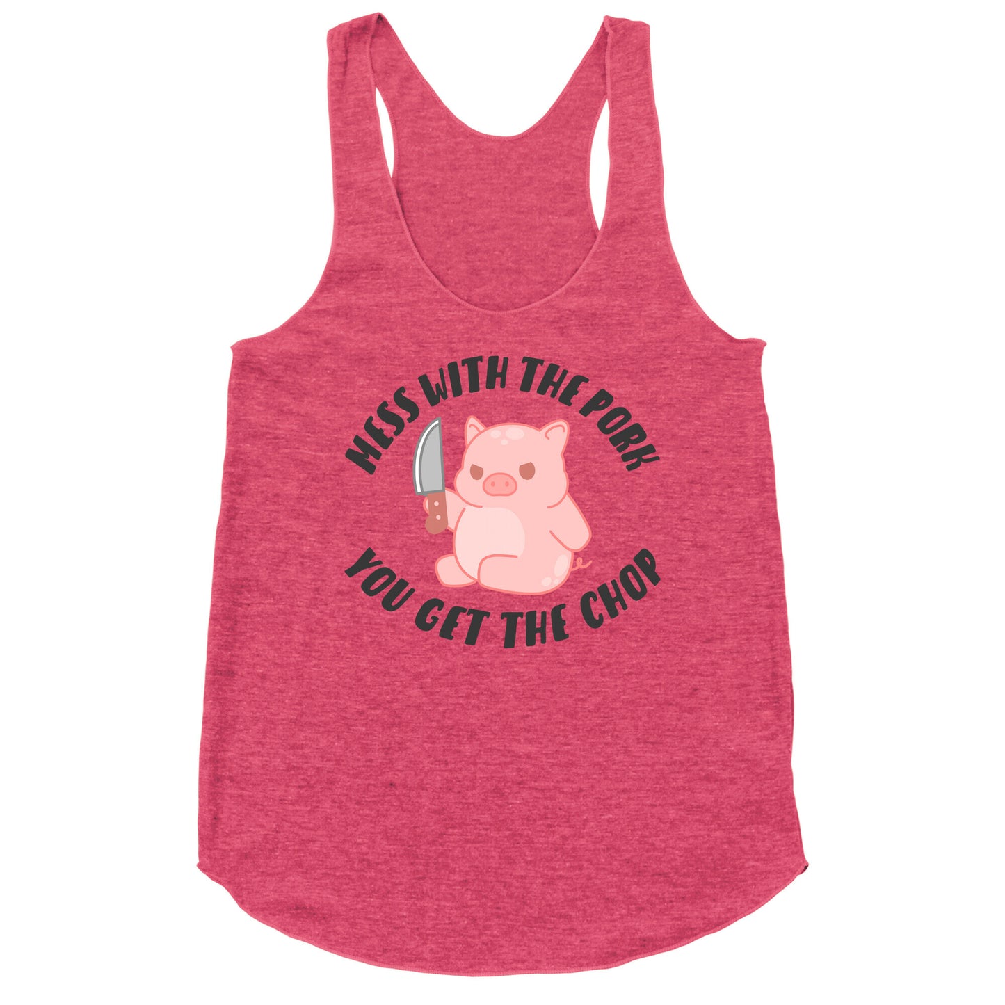 Mess With The Pork You Get The Chop Racerback Tank