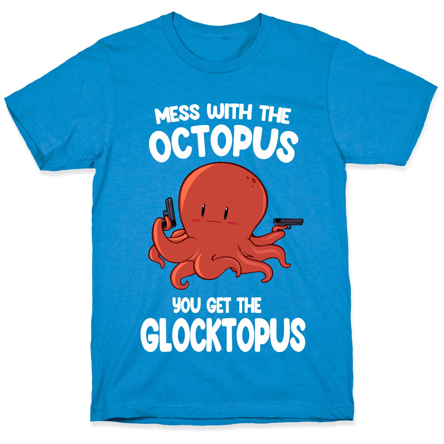 Mess With The Octopus, Get the Glocktopus T-Shirt