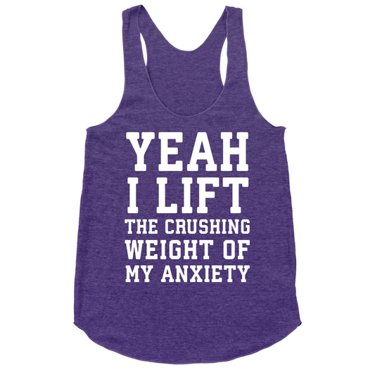 Yeah I Lift, The Crushing Weight Of My Anxiety Racerback Tank