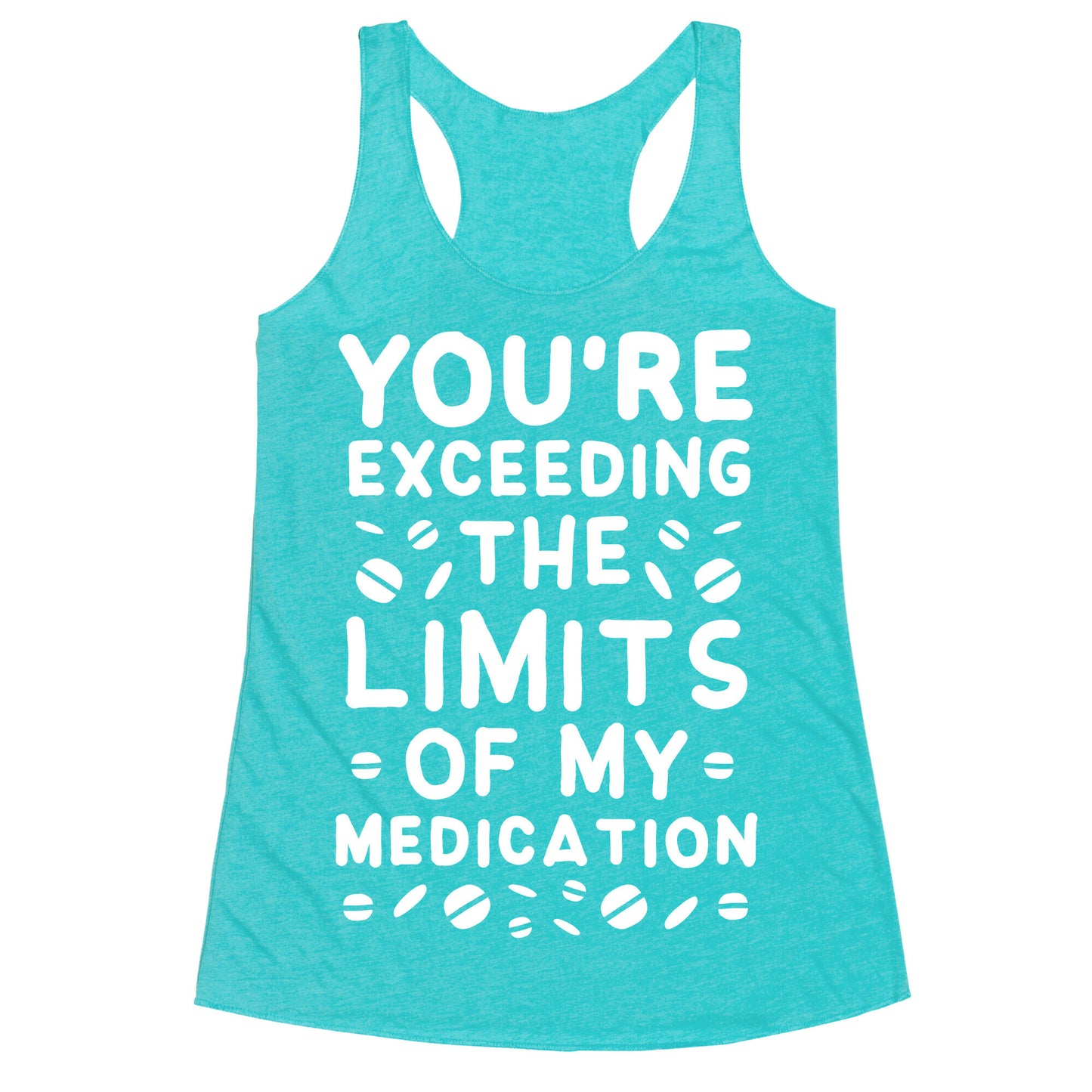You're Exceeding The Limits of My Medication Racerback Tank