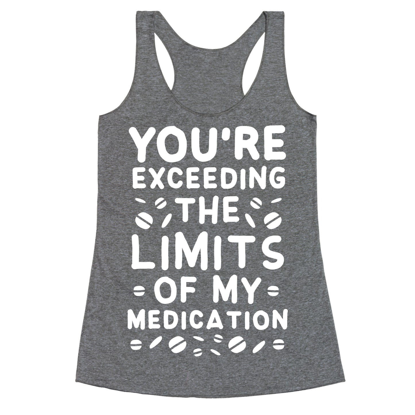 You're Exceeding The Limits of My Medication Racerback Tank