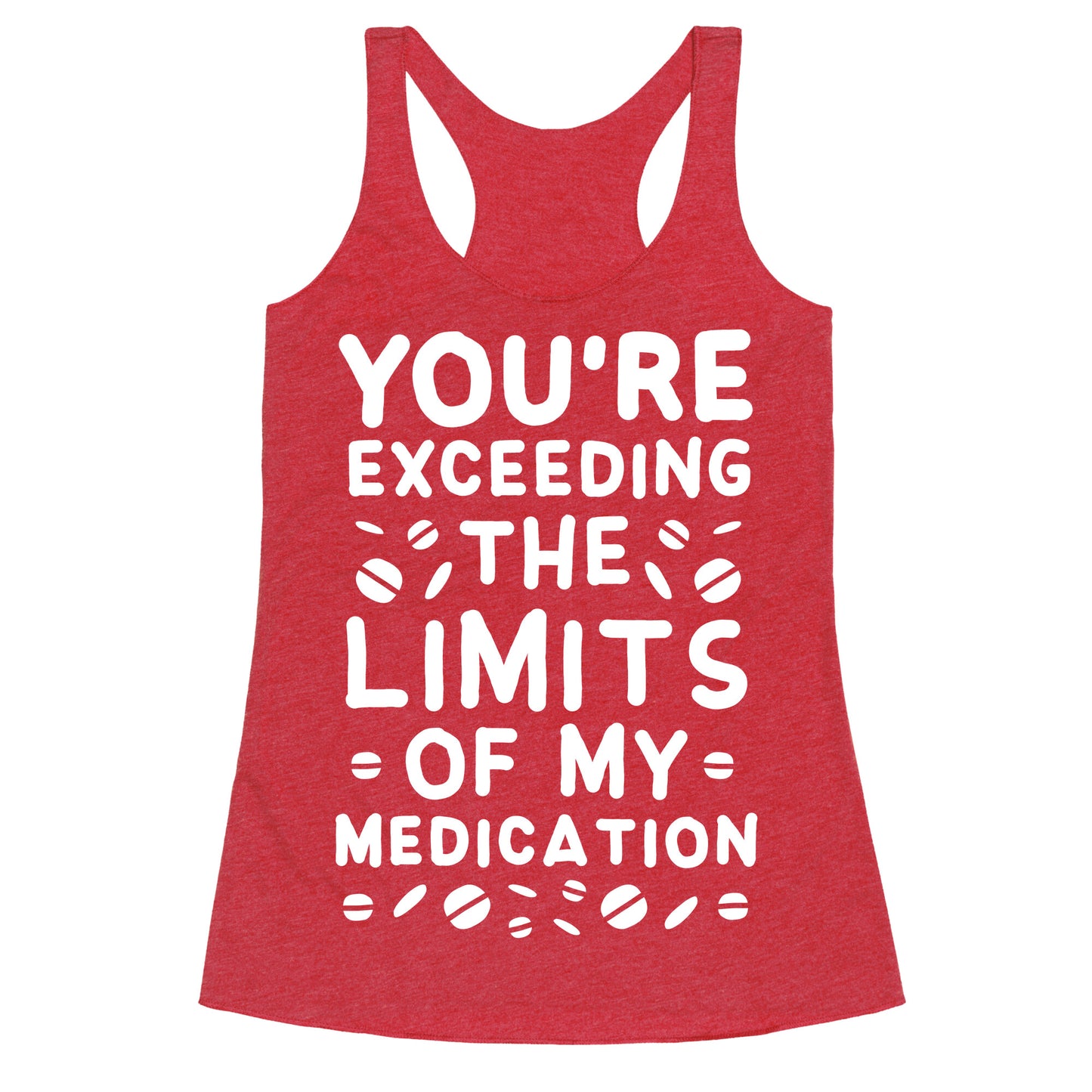 You're Exceeding The Limits of My Medication Racerback Tank