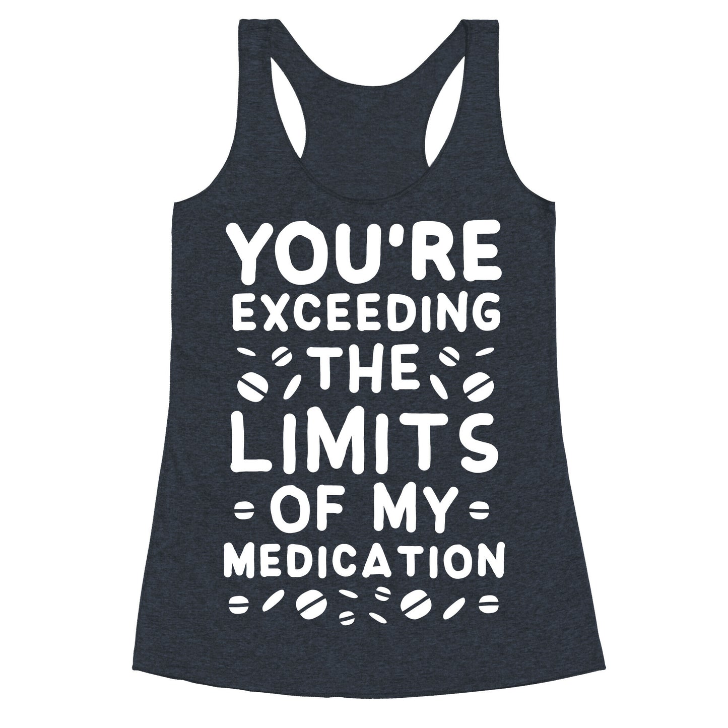 You're Exceeding The Limits of My Medication Racerback Tank