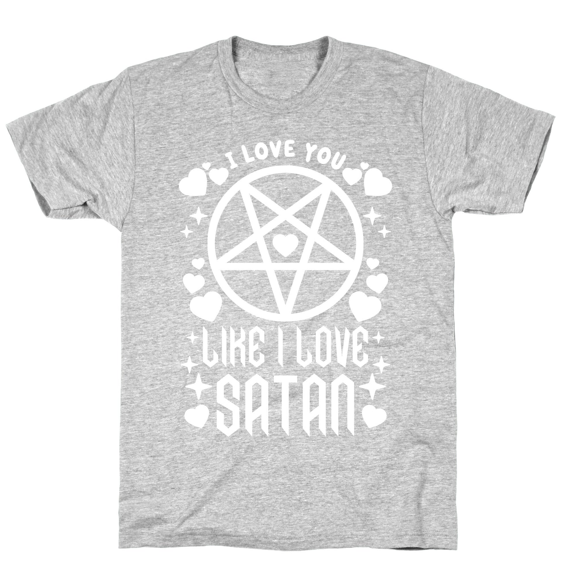 I Love You Like I Love Satan T-Shirt