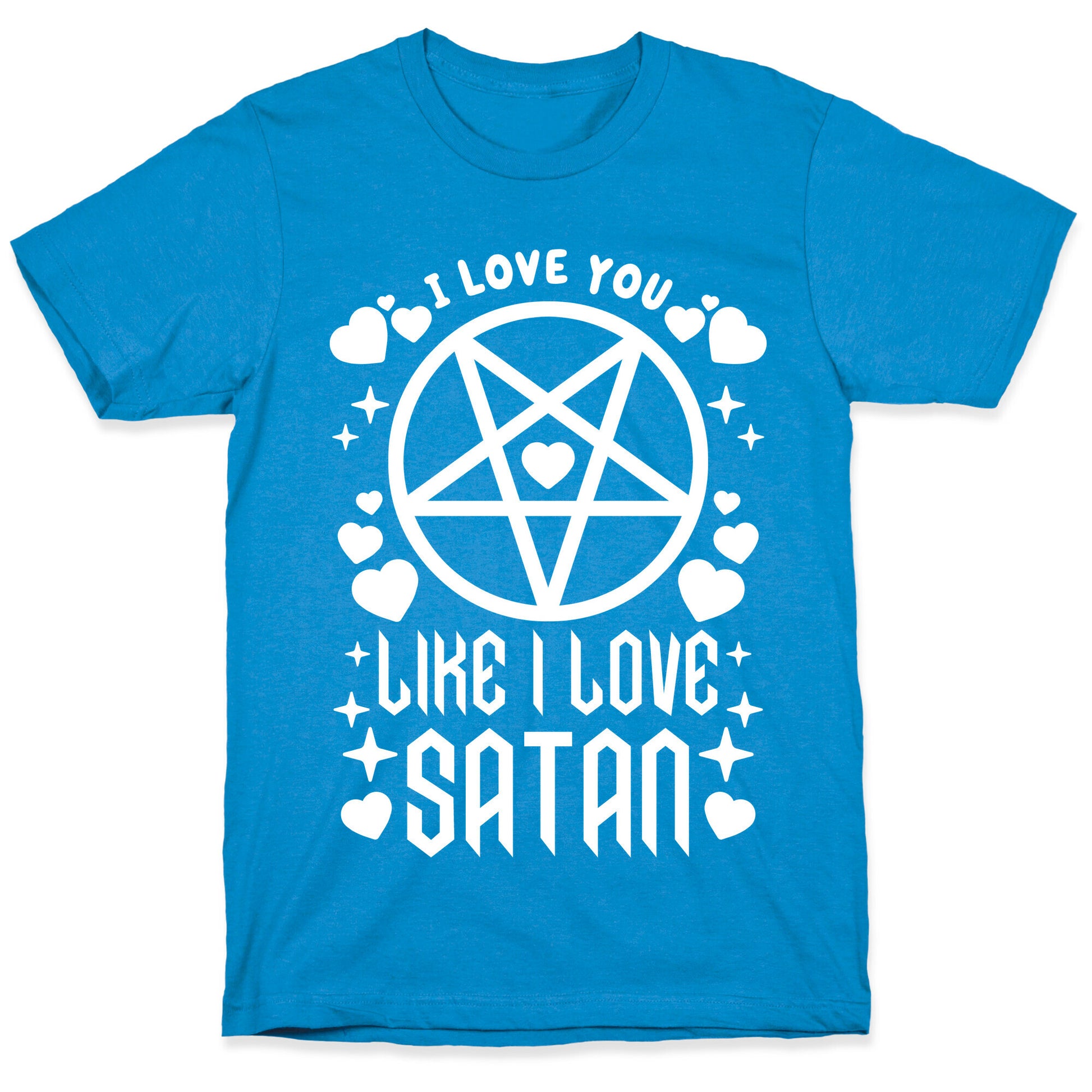 I Love You Like I Love Satan T-Shirt
