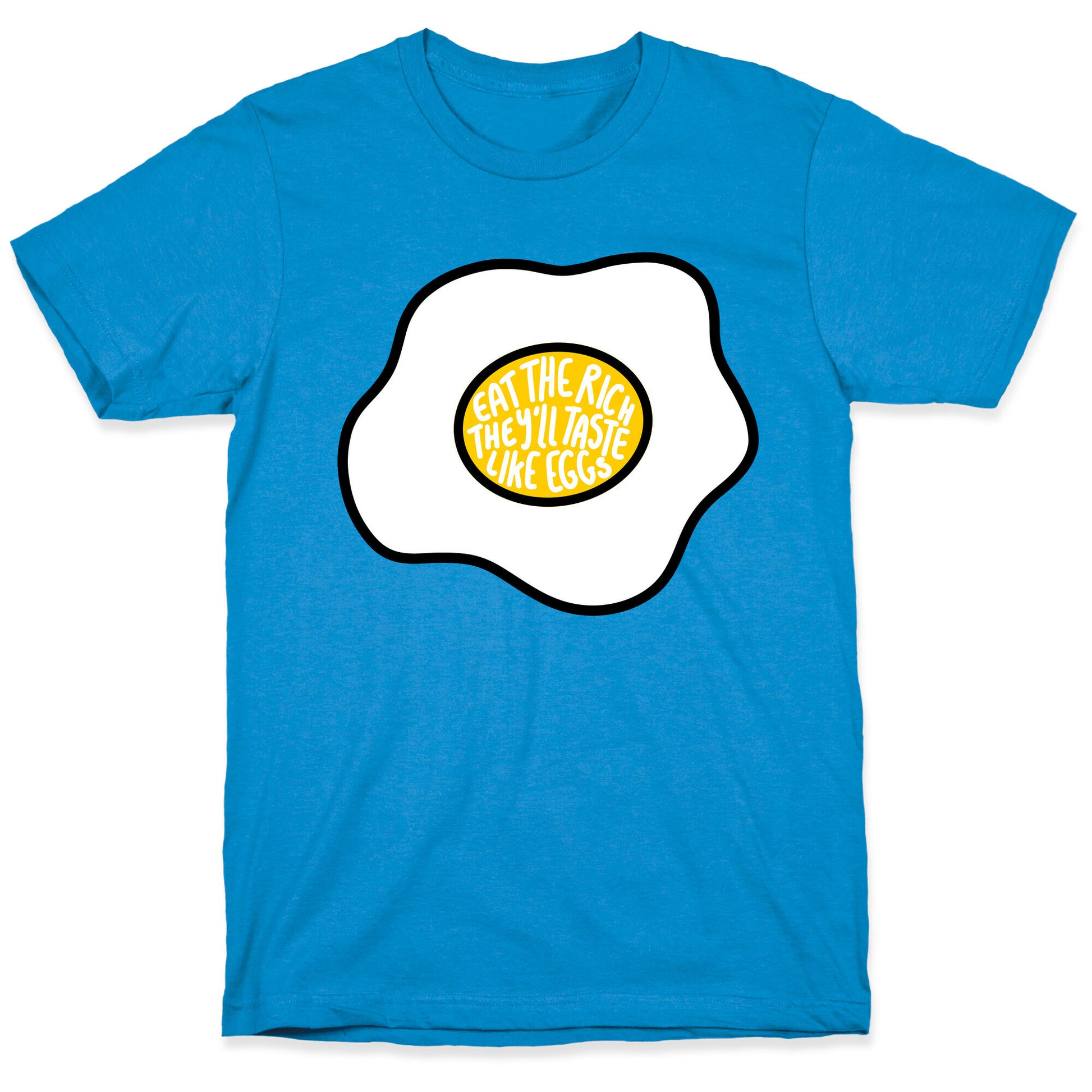 Eat The Rich, They'll Taste Like Eggs T-Shirt