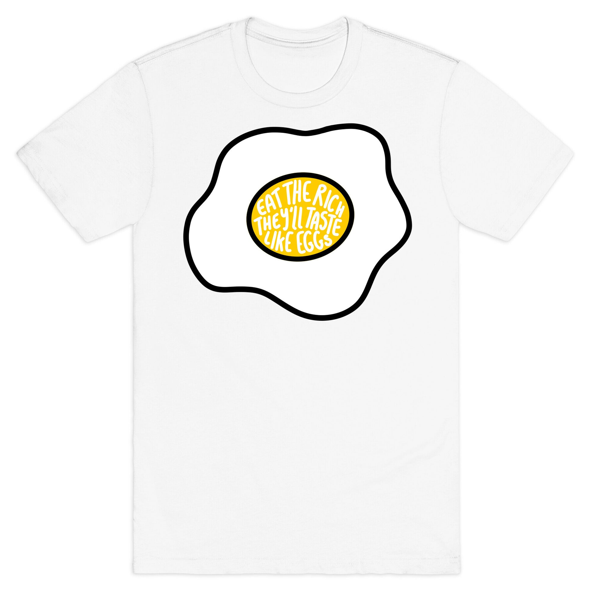 Eat The Rich, They'll Taste Like Eggs T-Shirt