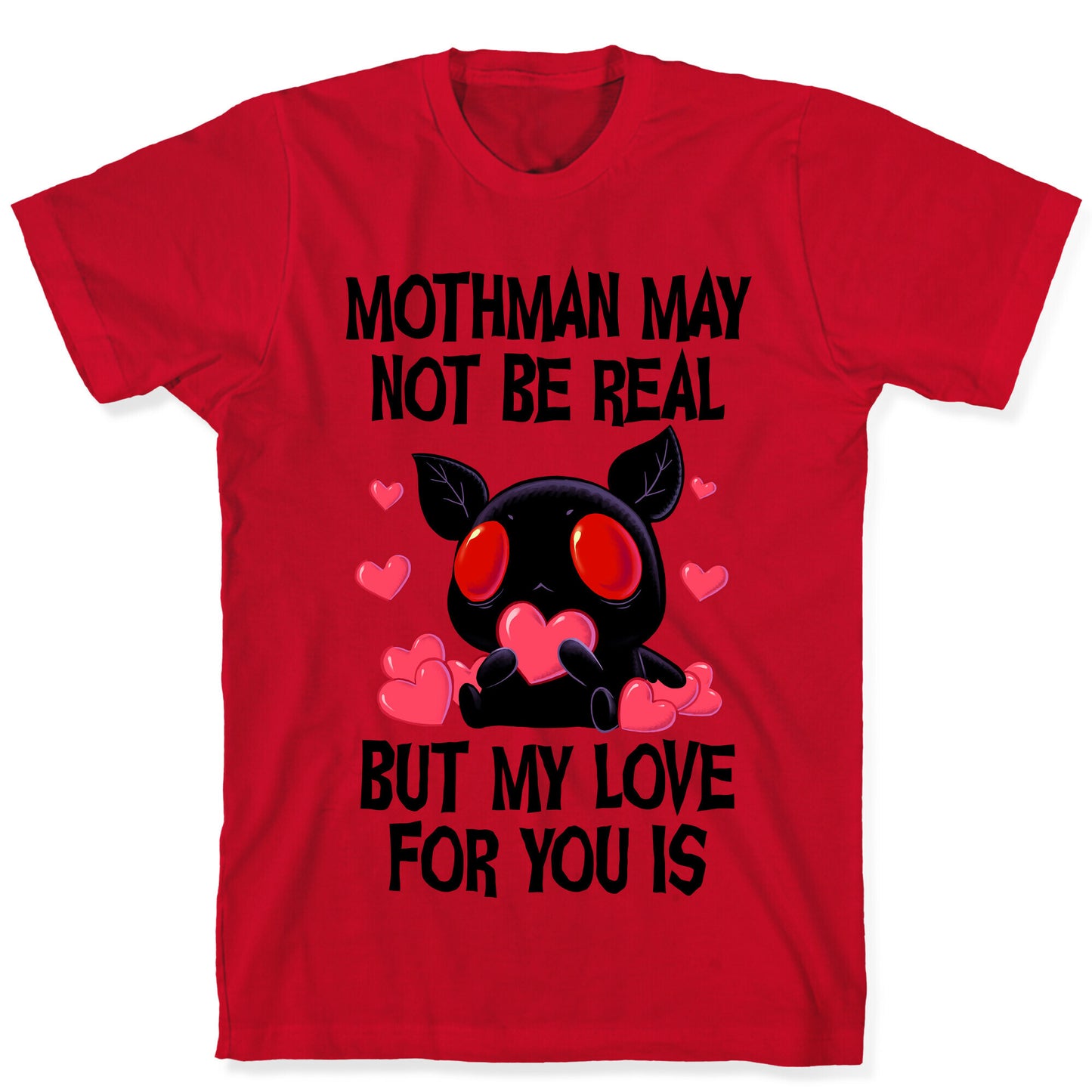 Mothman May Not Be Real, But My Love For You Is T-Shirt