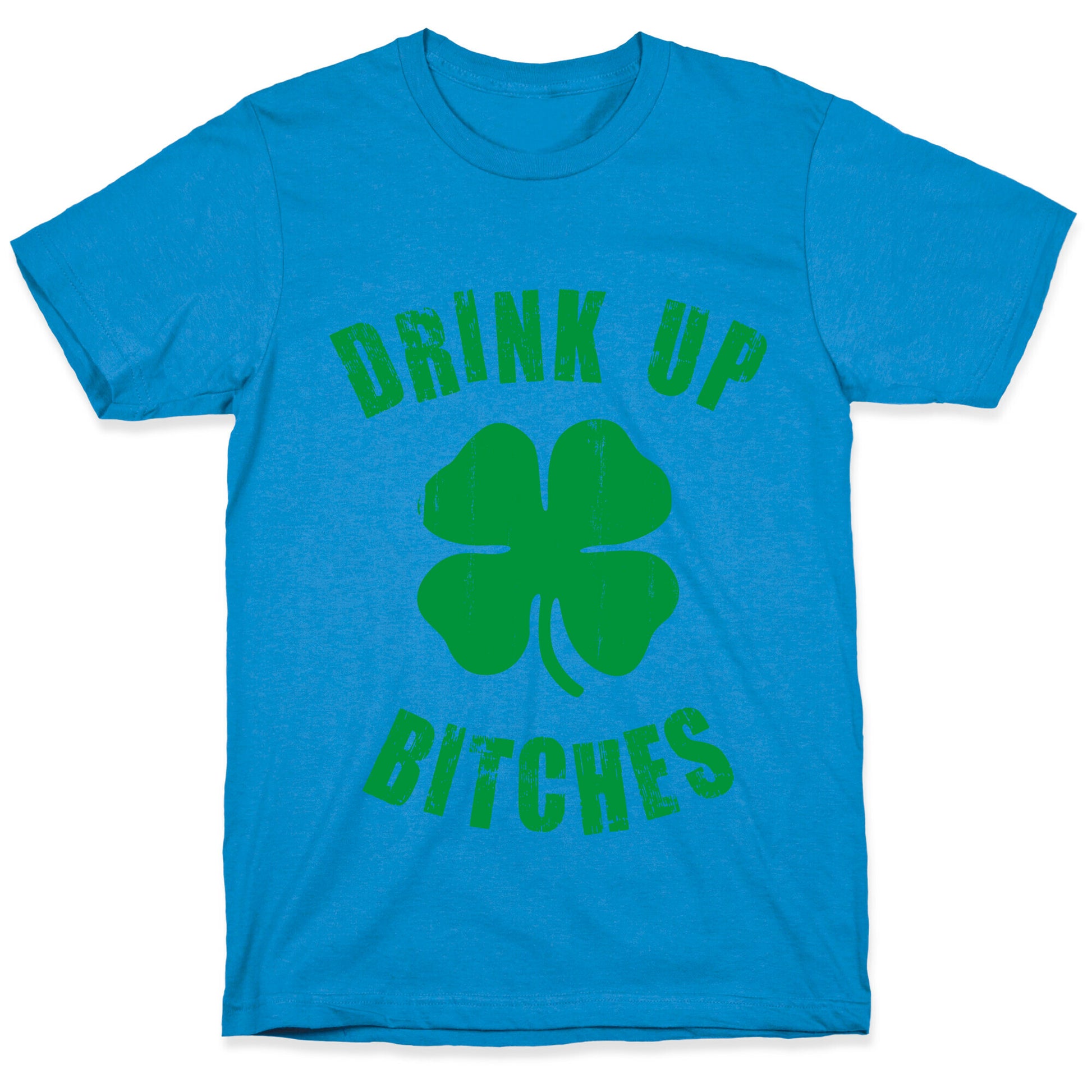 Drink Up Bitches (St. Patrick's Day) T-Shirt