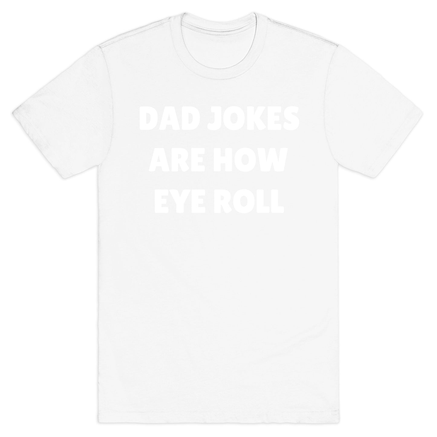Dad Jokes Are How Eye Roll T-Shirt
