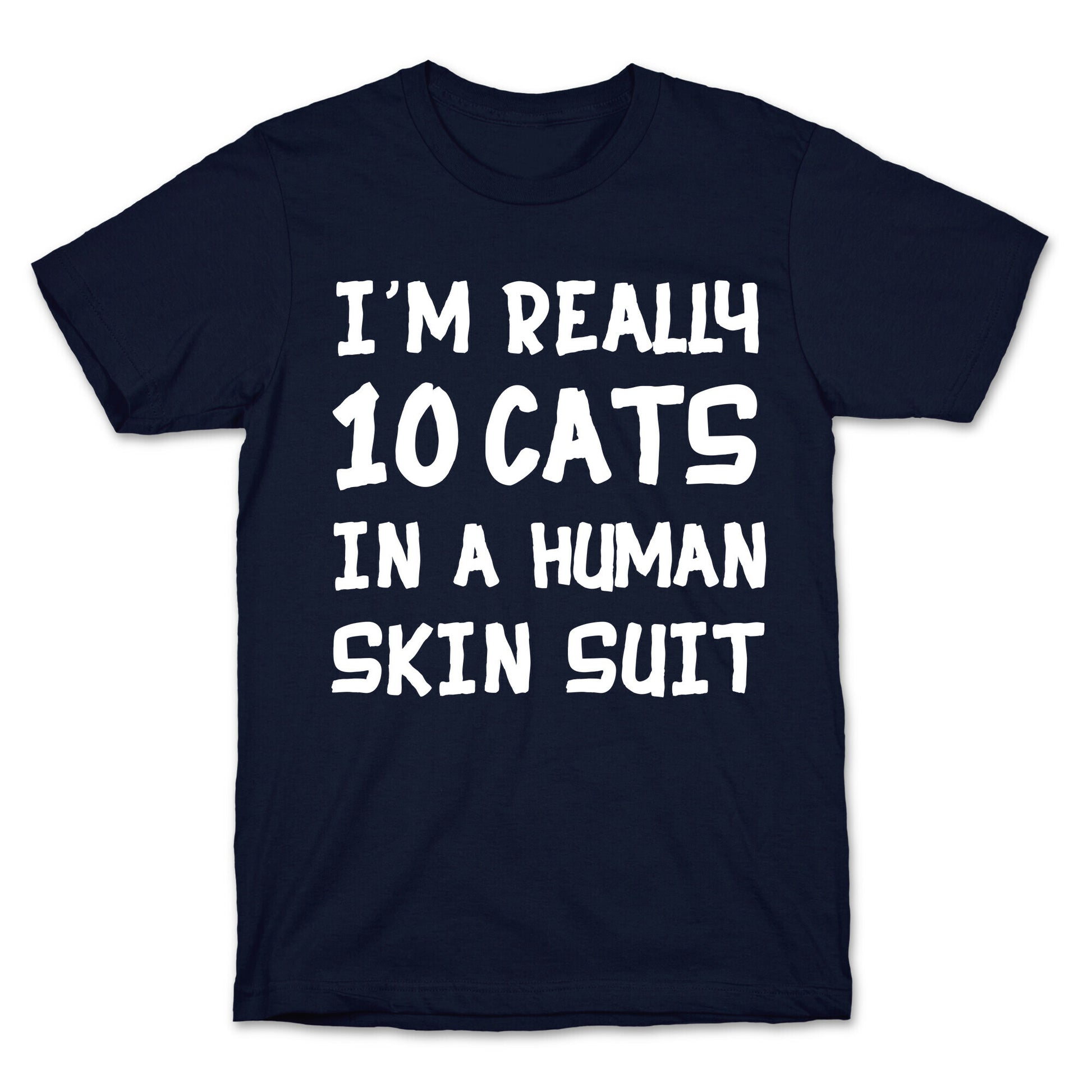 i'm really 10 cats in a human skin suit T-Shirt