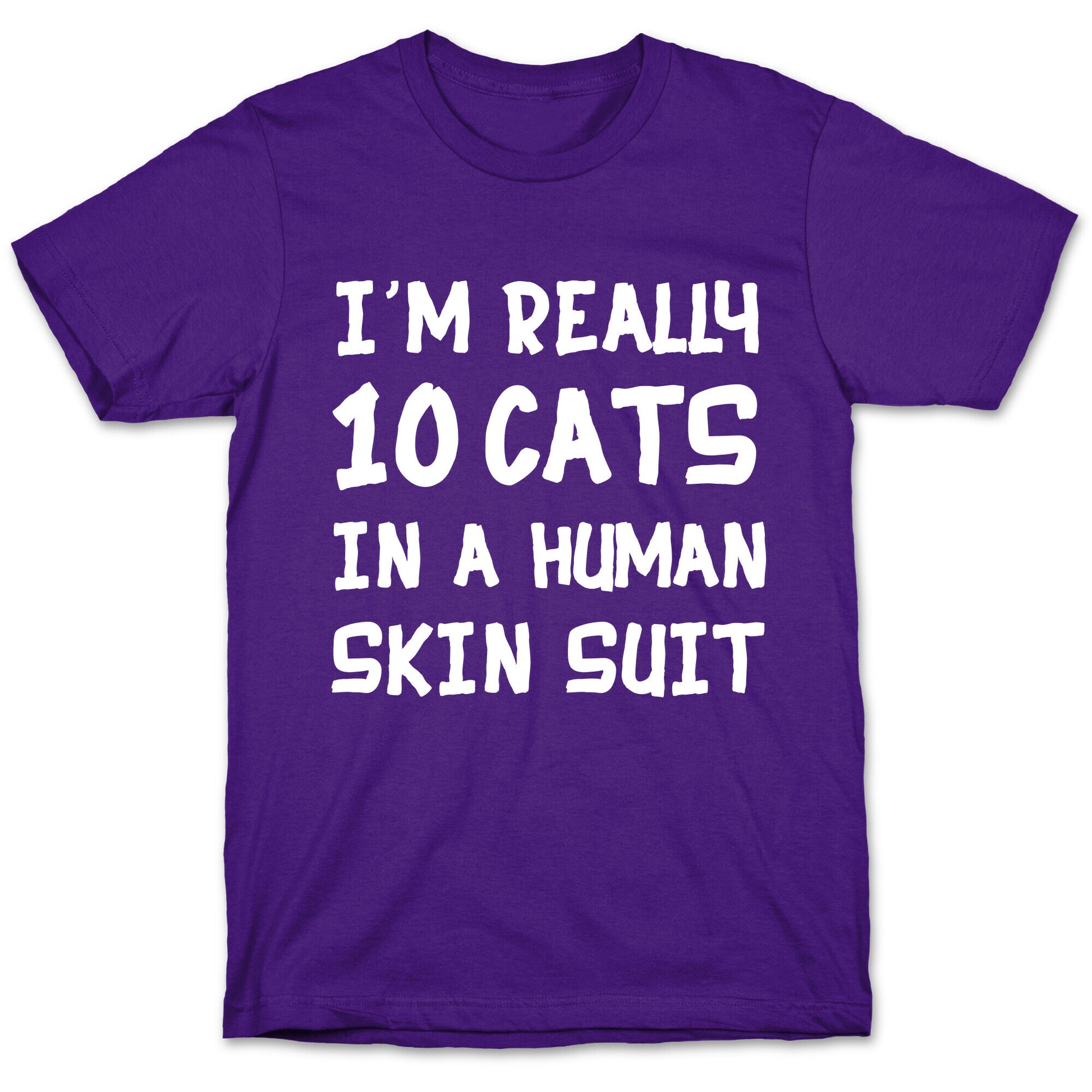 i'm really 10 cats in a human skin suit T-Shirt