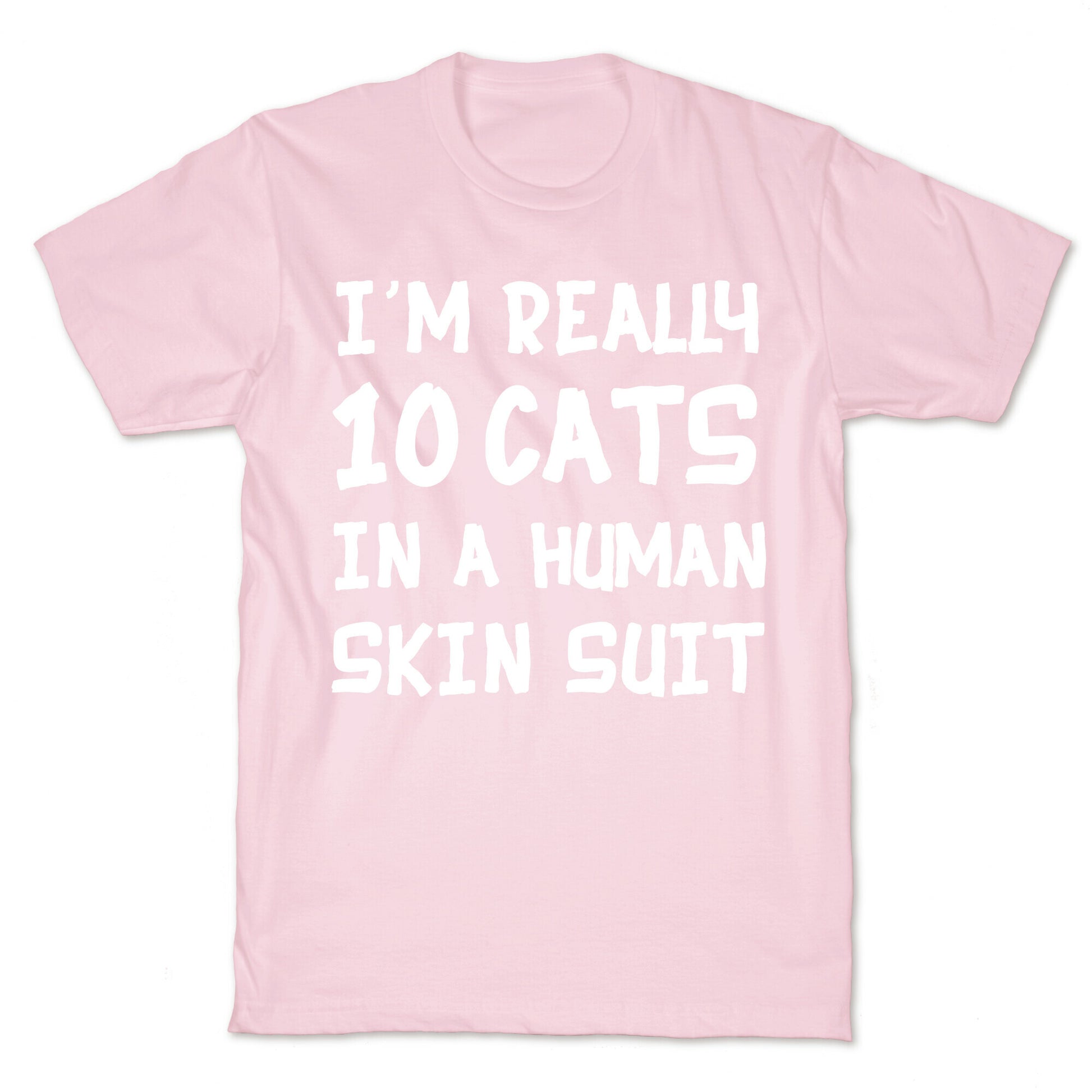 i'm really 10 cats in a human skin suit T-Shirt