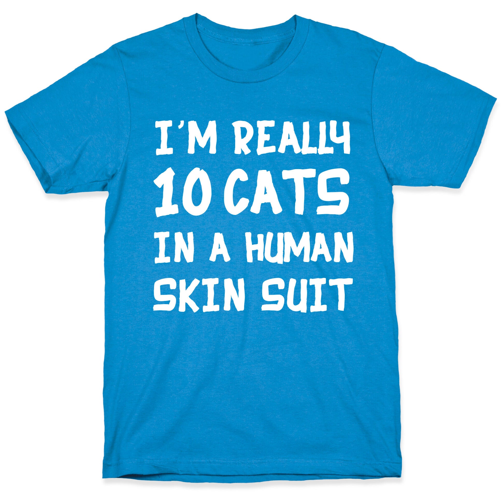 i'm really 10 cats in a human skin suit T-Shirt