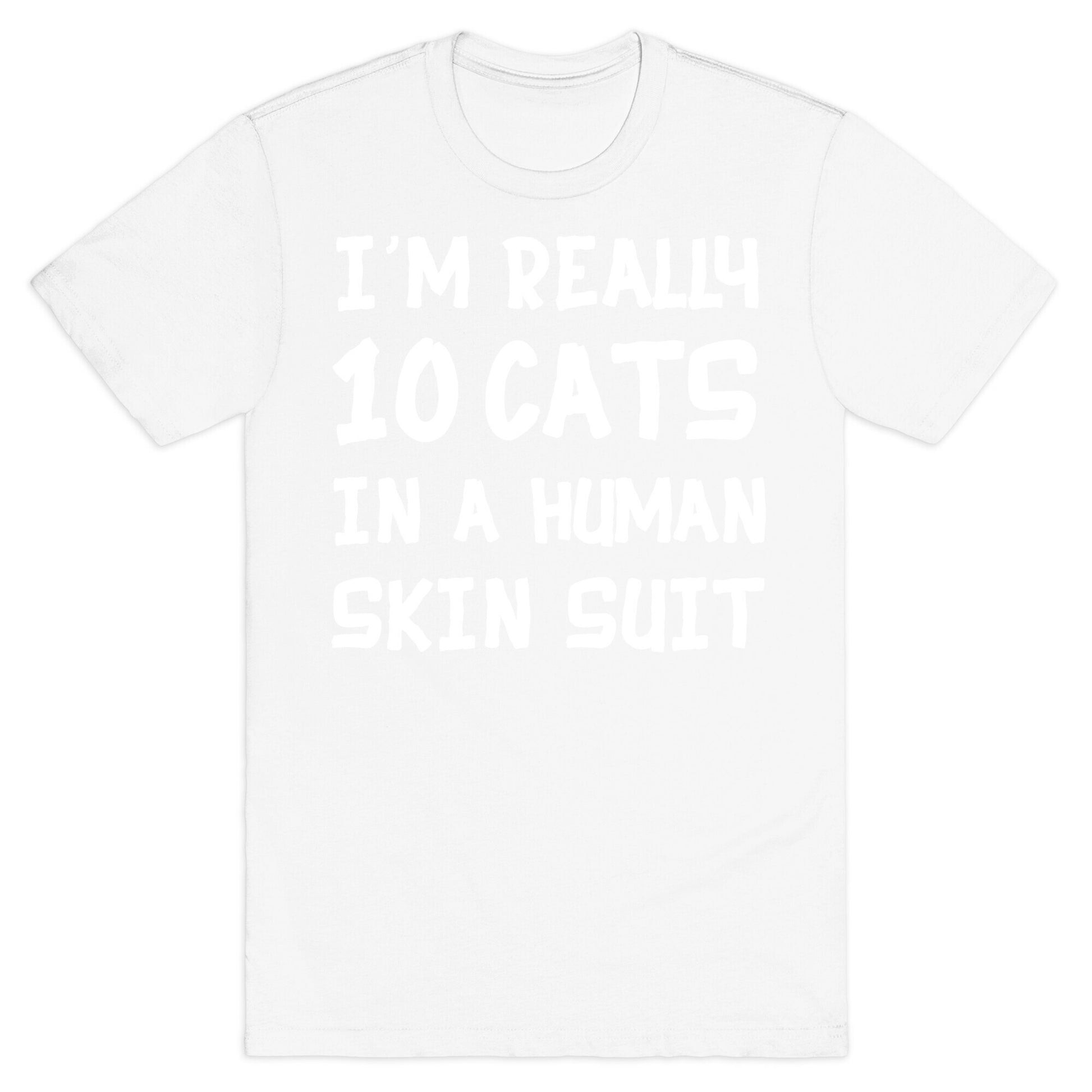 i'm really 10 cats in a human skin suit T-Shirt