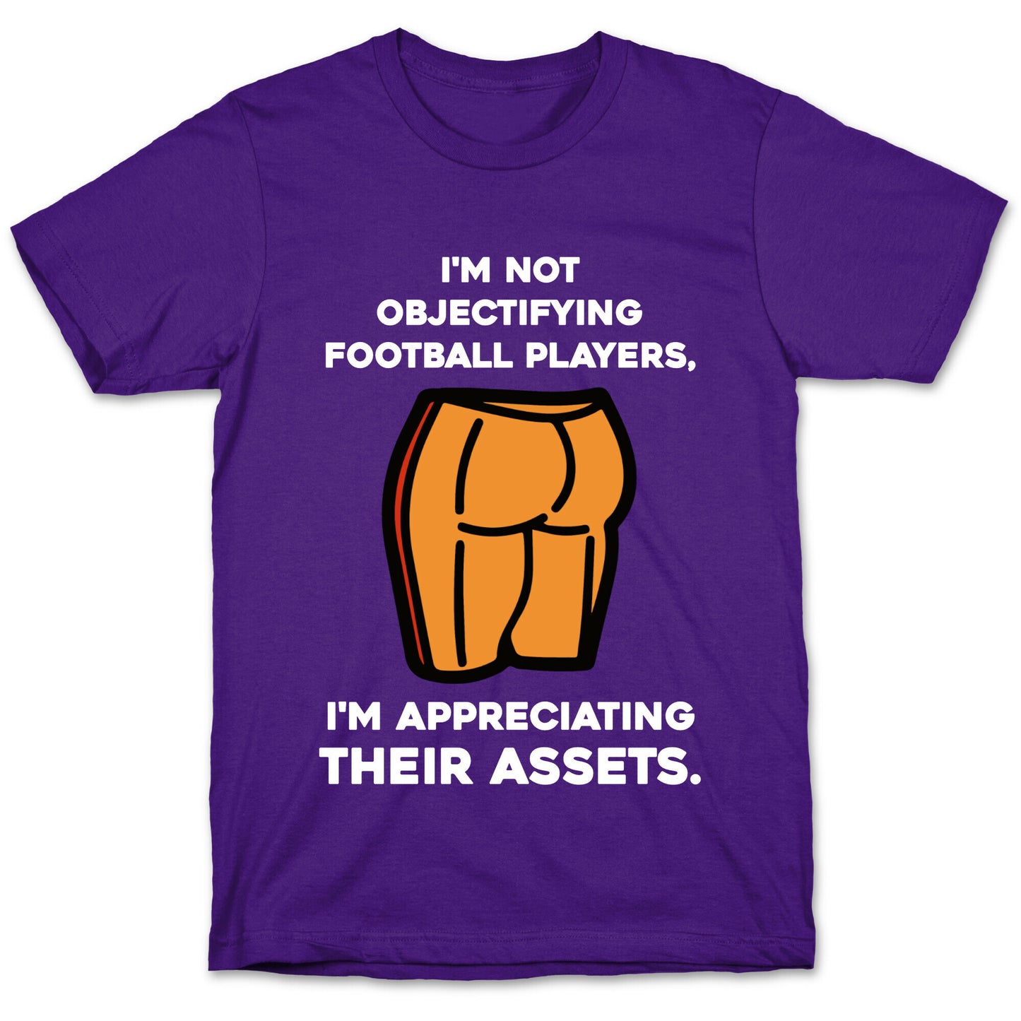 I'm Not Objectifying Football Players, I'm Appreciating Their Assets. T-Shirt