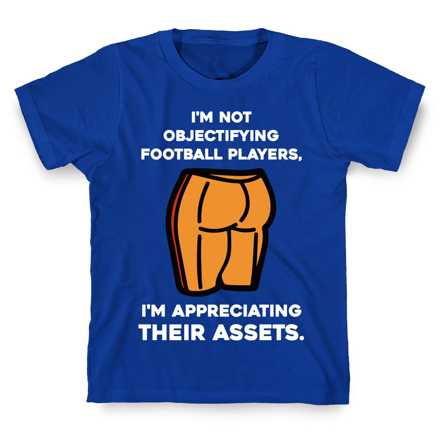 I'm Not Objectifying Football Players, I'm Appreciating Their Assets. T-Shirt