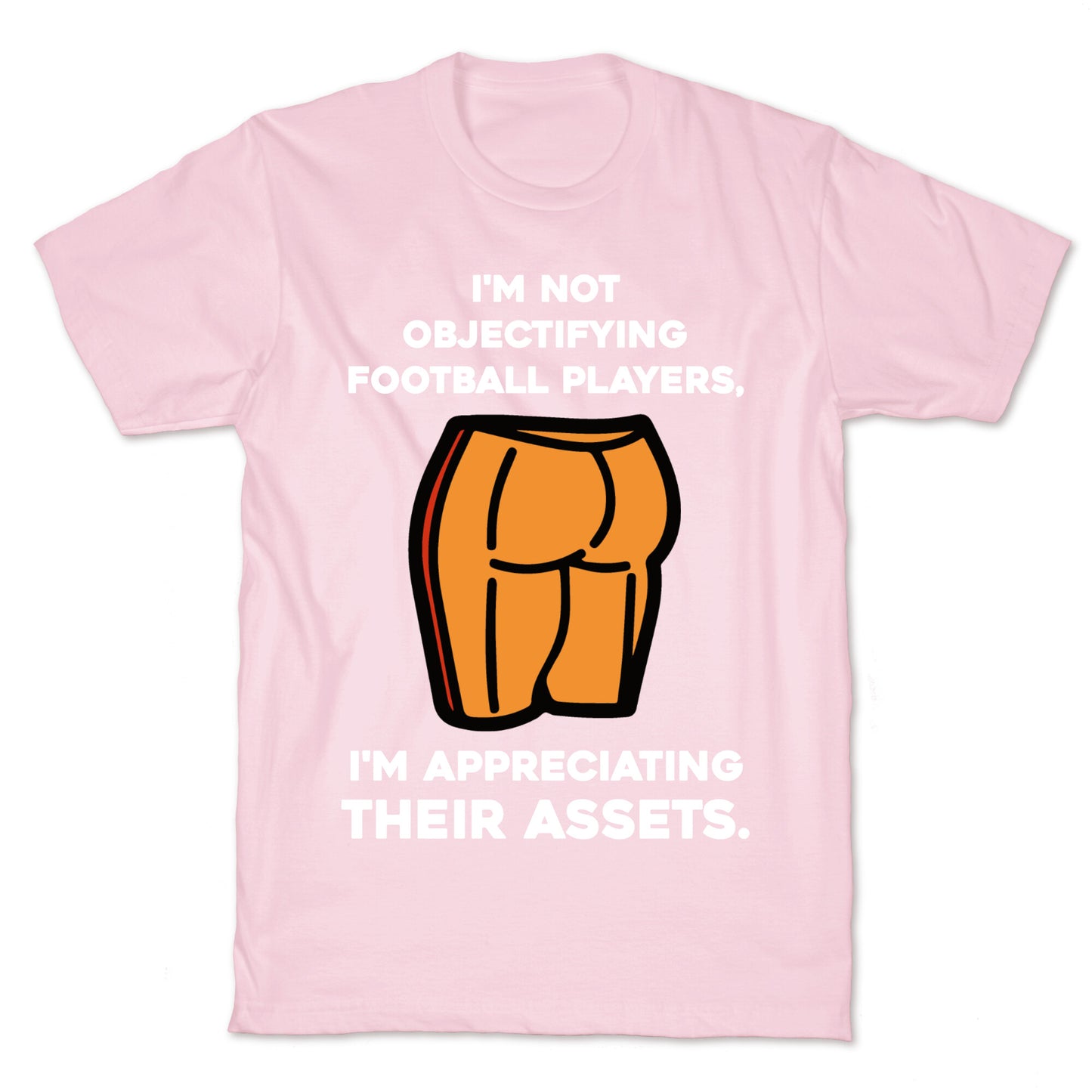 I'm Not Objectifying Football Players, I'm Appreciating Their Assets. T-Shirt