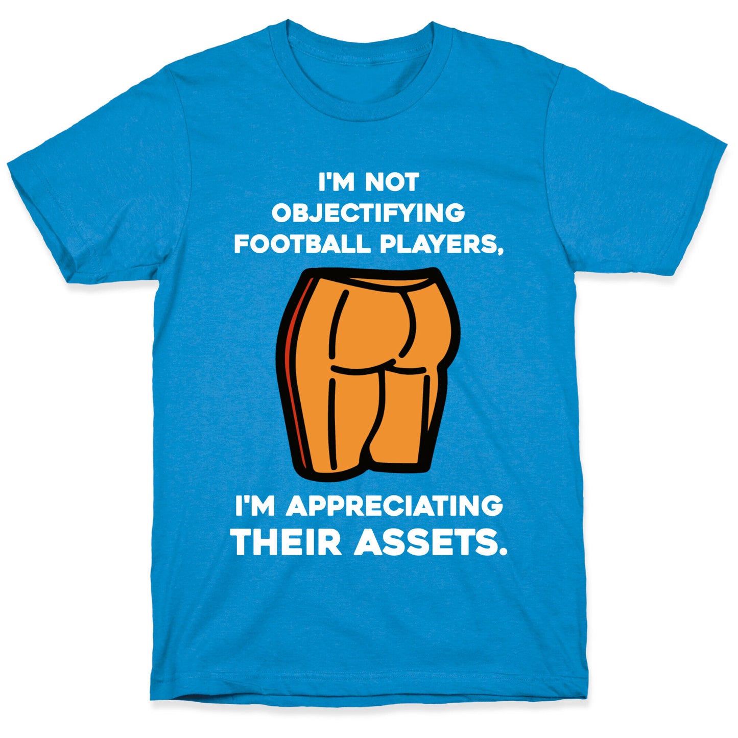 I'm Not Objectifying Football Players, I'm Appreciating Their Assets. T-Shirt