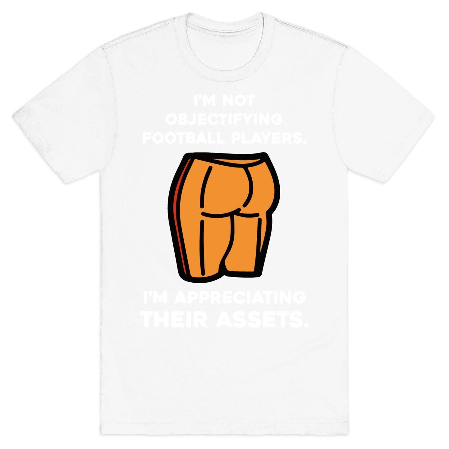 I'm Not Objectifying Football Players, I'm Appreciating Their Assets. T-Shirt
