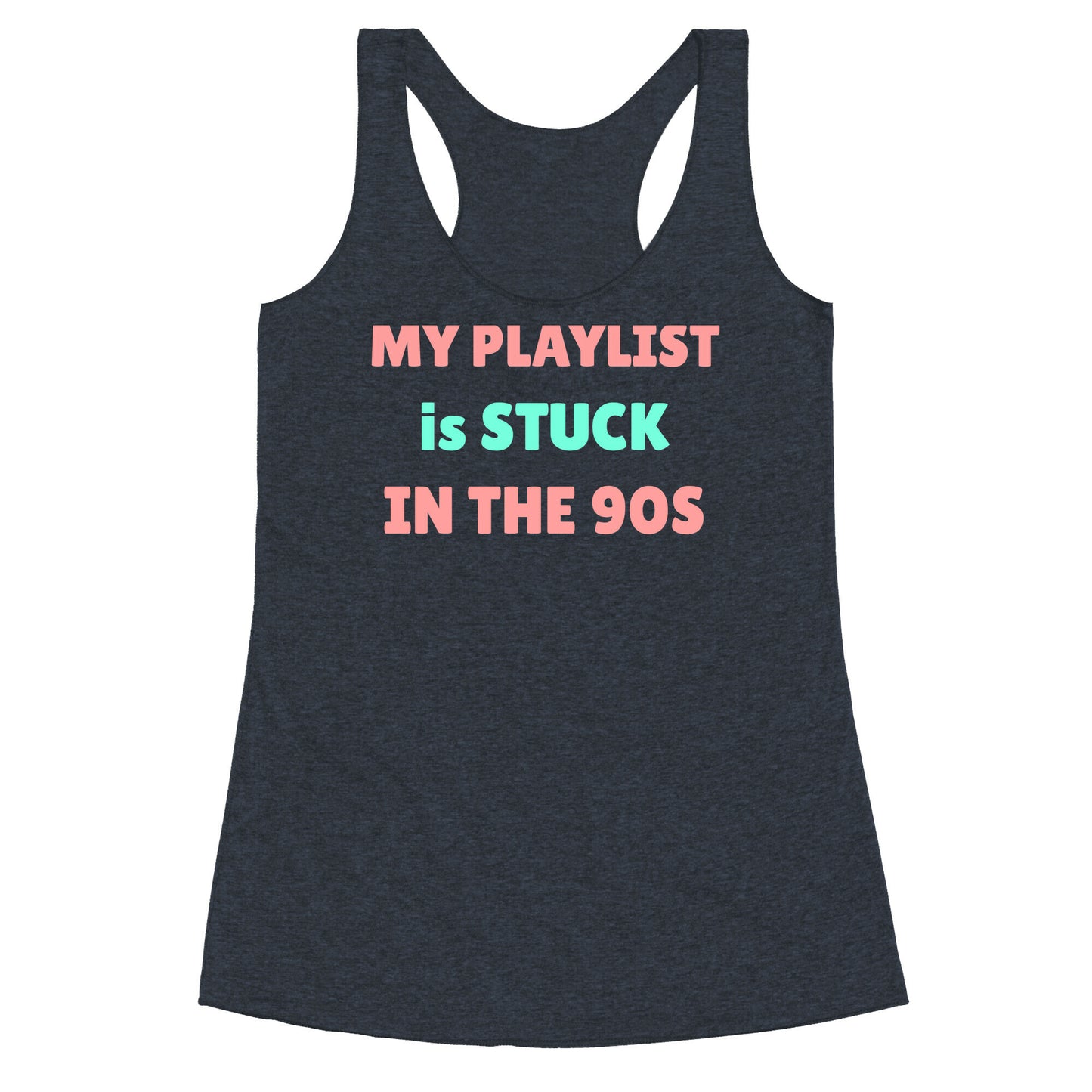 My Playlist Is Stuck In The 90s Racerback Tank