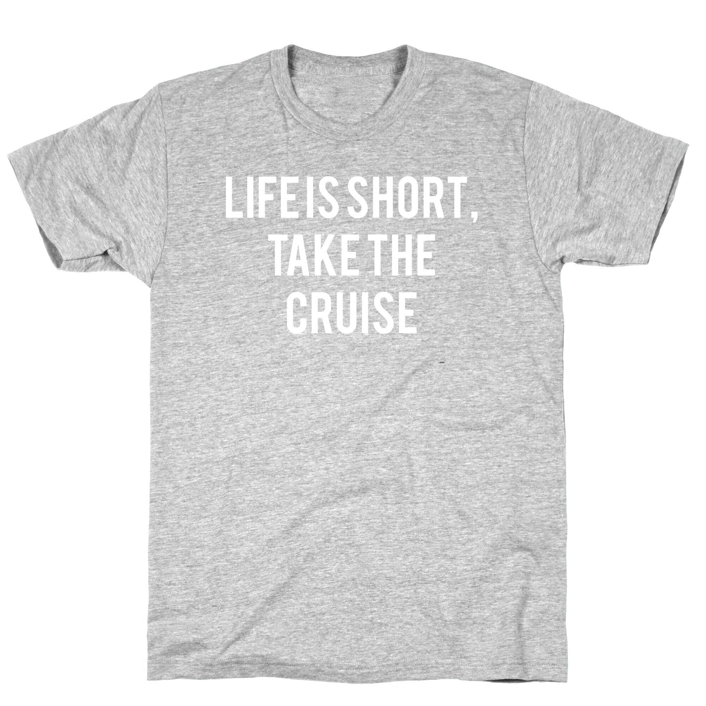 Life Is Short, Take The Cruise T-Shirt