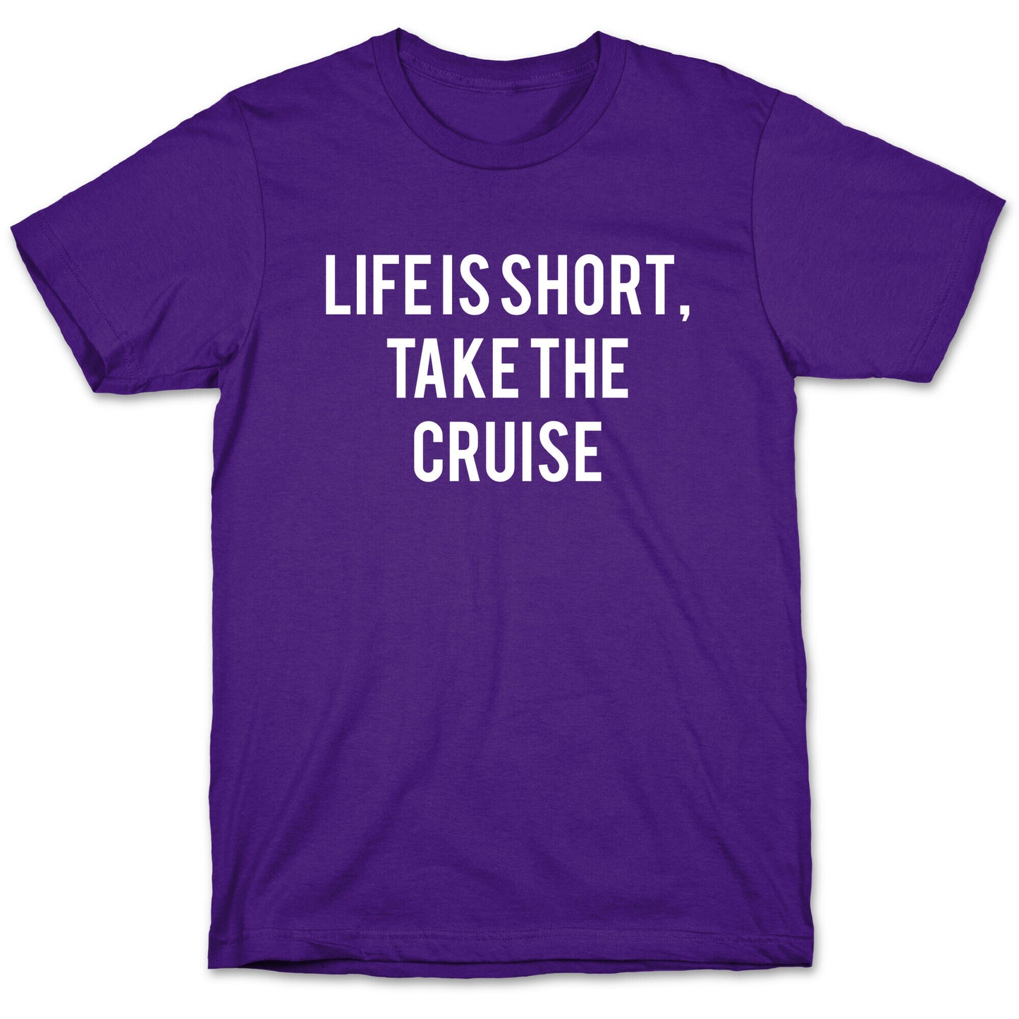 Life Is Short, Take The Cruise T-Shirt