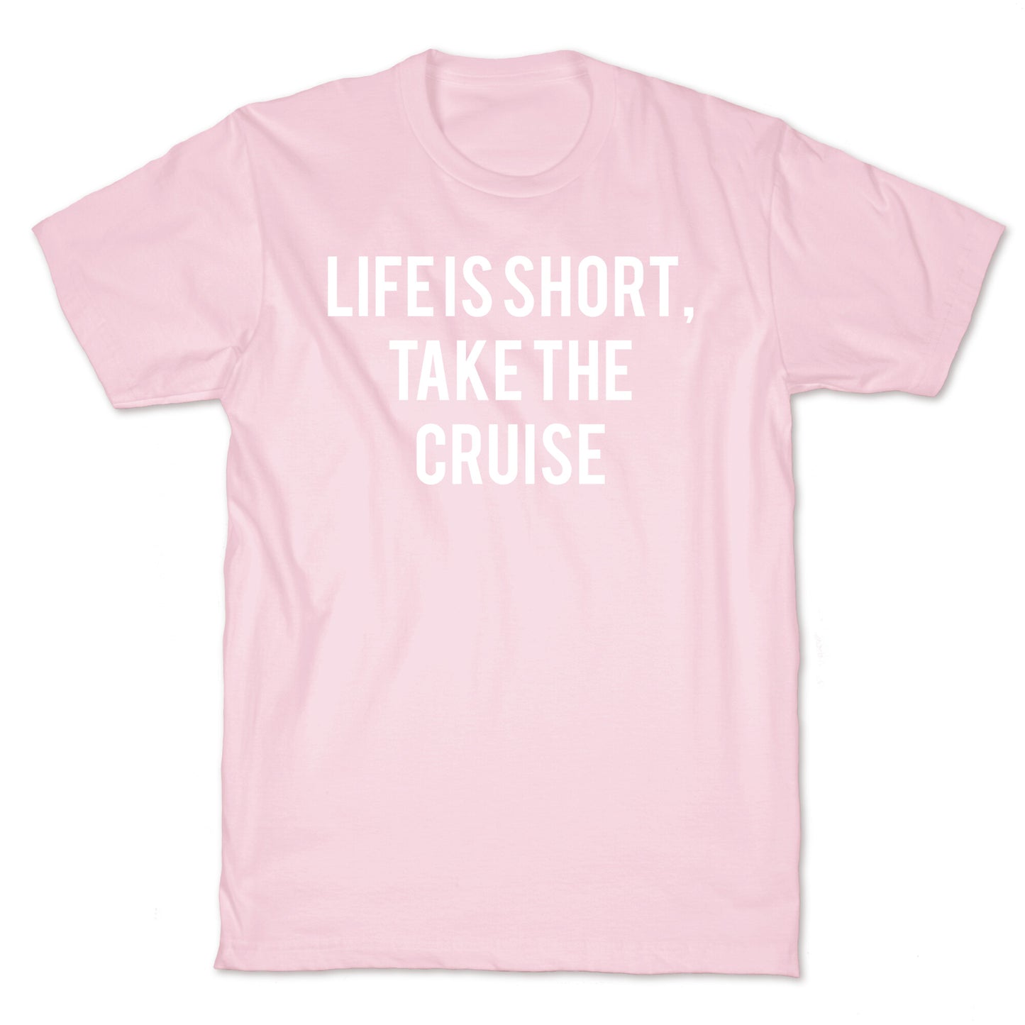 Life Is Short, Take The Cruise T-Shirt