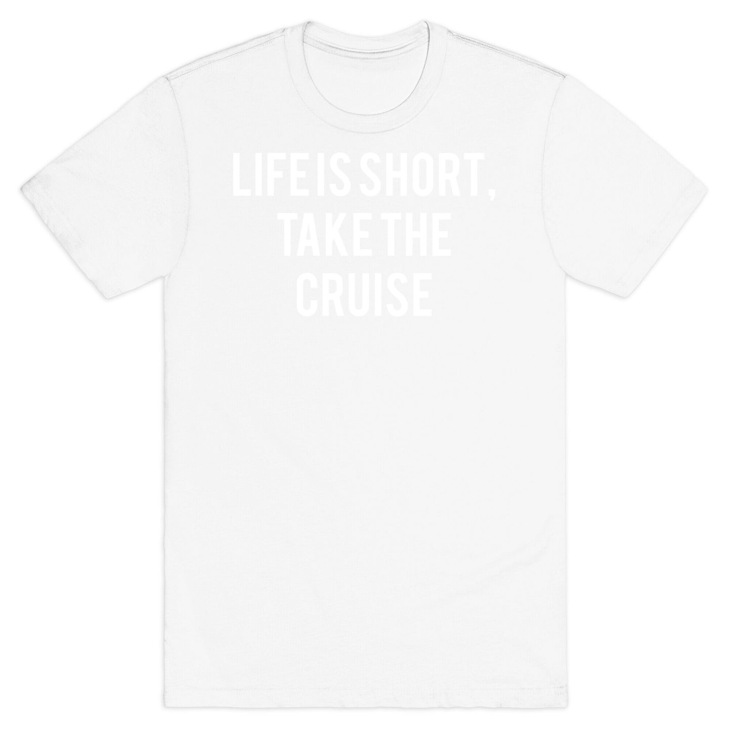 Life Is Short, Take The Cruise T-Shirt