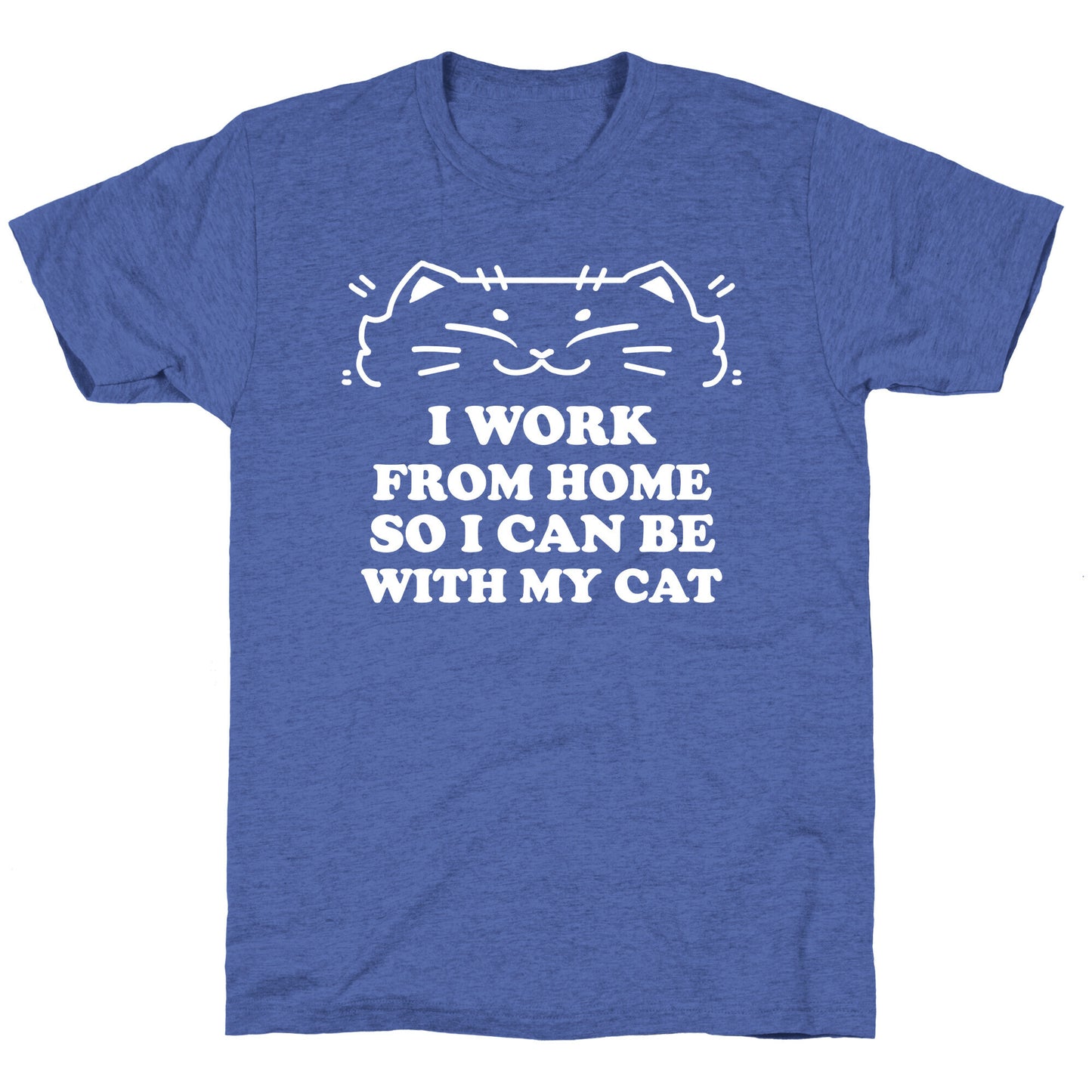 I Work From Home So I Can Be With My Cat Unisex Triblend Tee